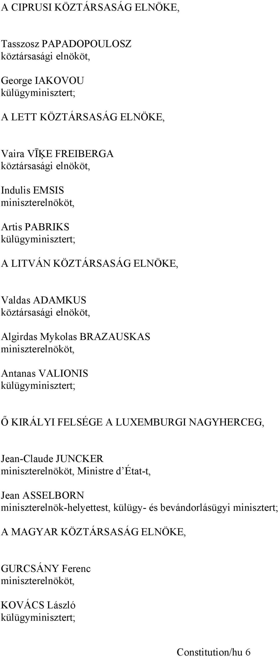 miniszterelnököt, Antanas VALIONIS külügyminisztert; Ő KIRÁLYI FELSÉGE A LUXEMBURGI NAGYHERCEG, Jean-Claude JUNCKER miniszterelnököt, Ministre d État-t, Jean ASSELBORN