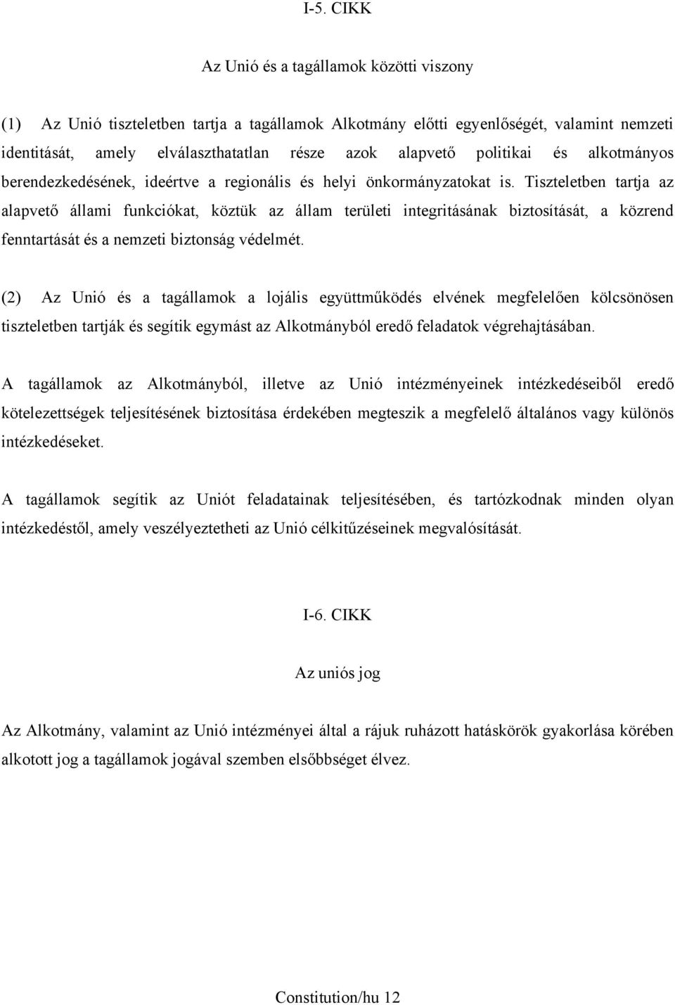 Tiszteletben tartja az alapvető állami funkciókat, köztük az állam területi integritásának biztosítását, a közrend fenntartását és a nemzeti biztonság védelmét.