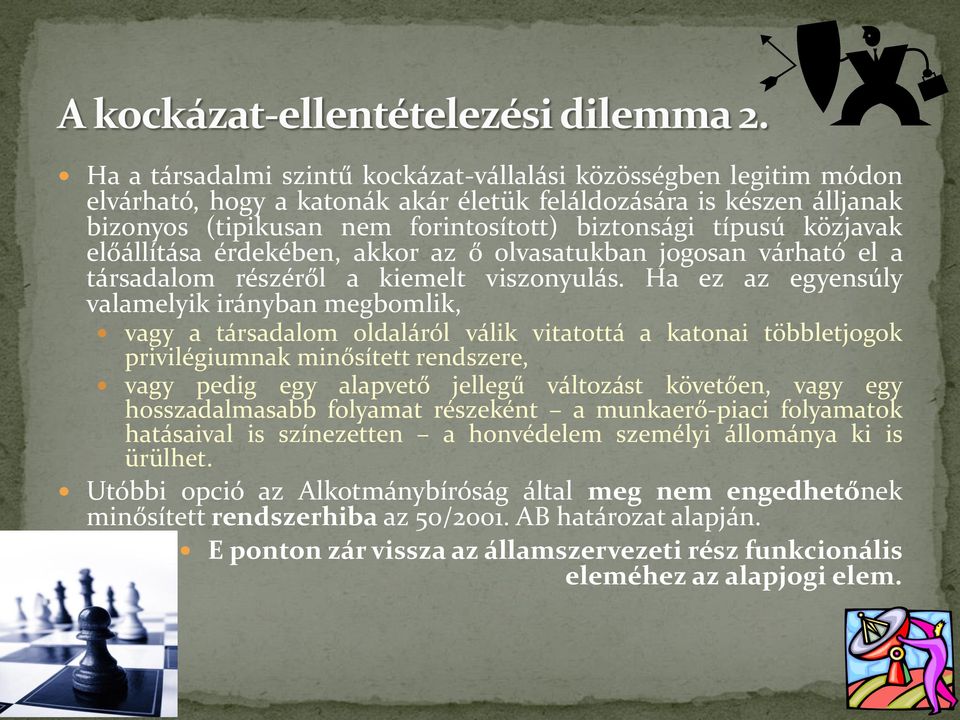 Ha ez az egyensúly valamelyik irányban megbomlik, vagy a társadalom oldaláról válik vitatottá a katonai többletjogok privilégiumnak minősített rendszere, vagy pedig egy alapvető jellegű változást