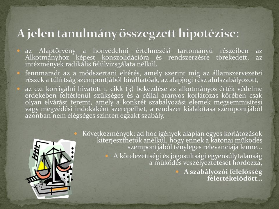 cikk (3) bekezdése az alkotmányos érték védelme érdekében feltétlenül szükséges és a céllal arányos korlátozás körében csak olyan elvárást teremt, amely a konkrét szabályozási elemek megsemmisítési