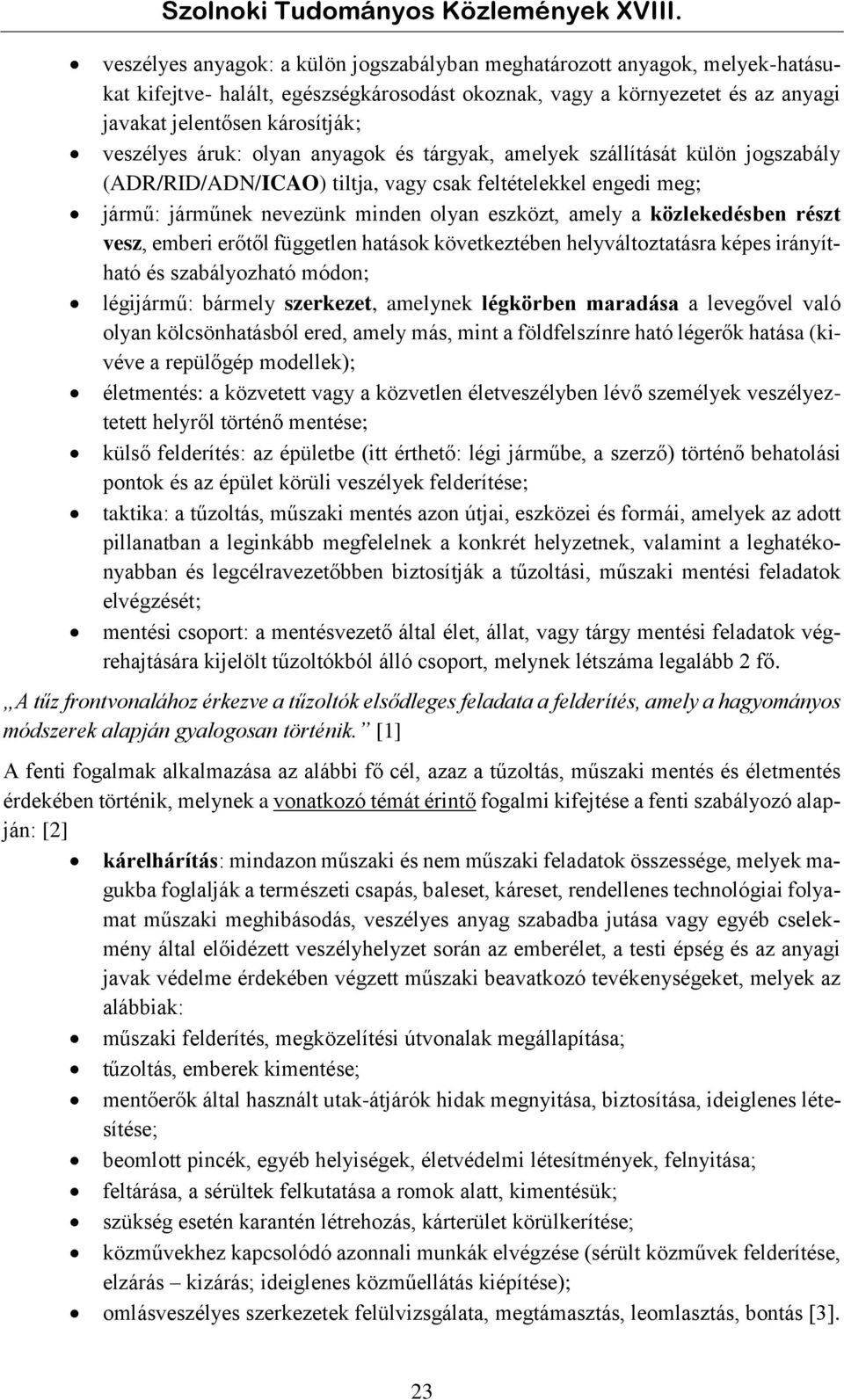 áruk: olyan anyagok és tárgyak, amelyek szállítását külön jogszabály (ADR/RID/ADN/ICAO) tiltja, vagy csak feltételekkel engedi meg; jármű: járműnek nevezünk minden olyan eszközt, amely a