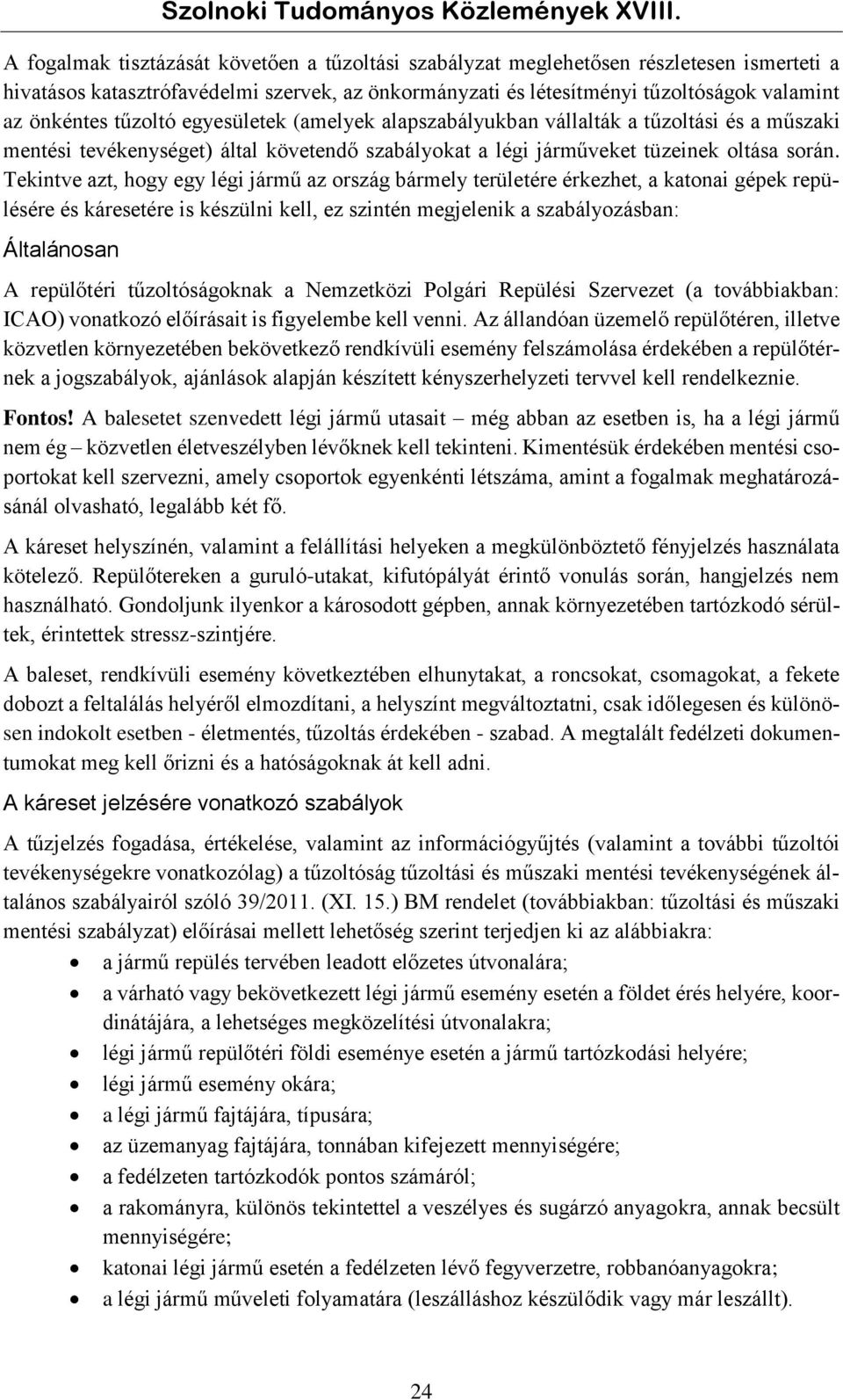 Tekintve azt, hogy egy légi jármű az ország bármely területére érkezhet, a katonai gépek repülésére és káresetére is készülni kell, ez szintén megjelenik a szabályozásban: Általánosan A repülőtéri