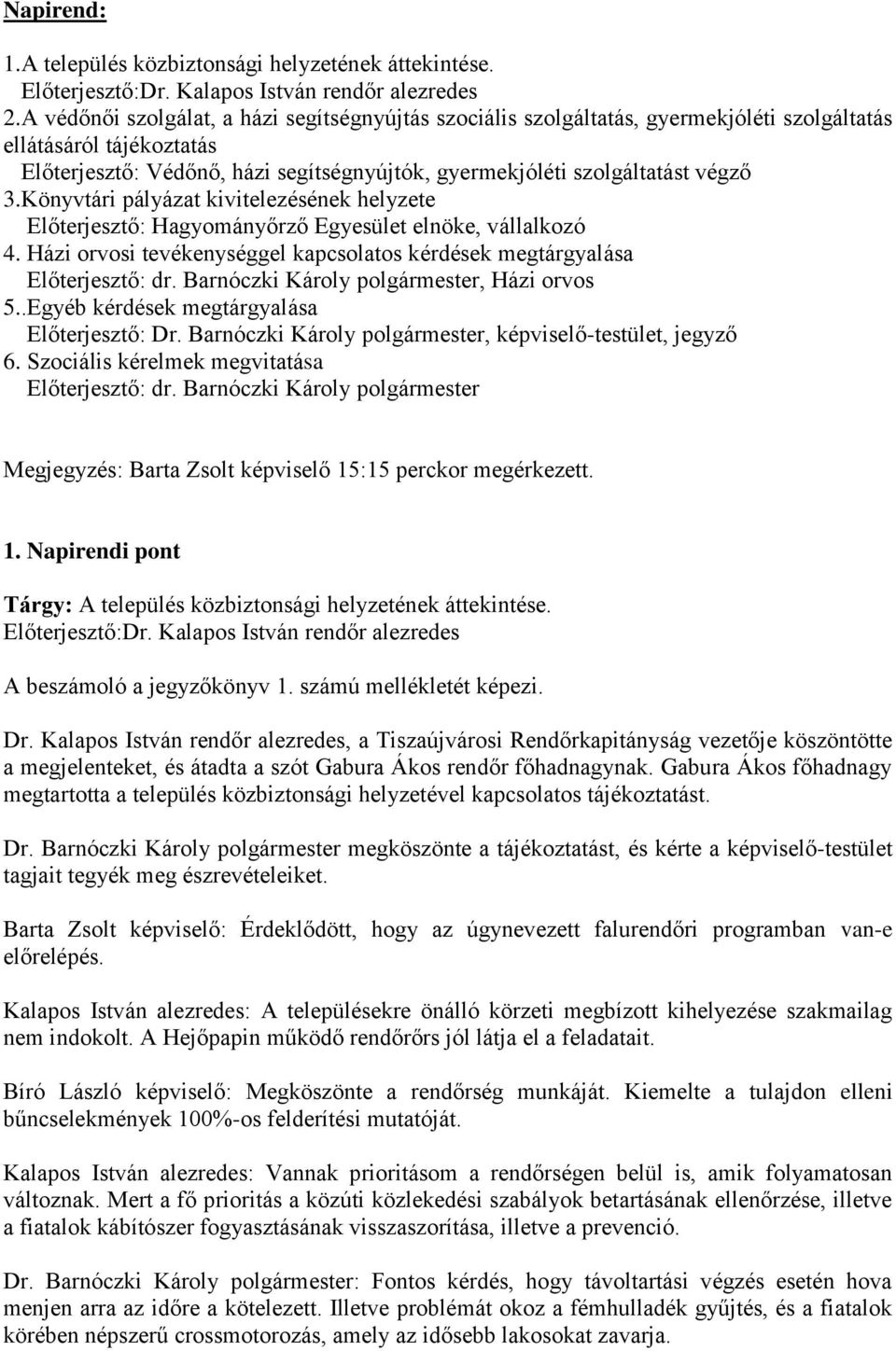 Könyvtári pályázat kivitelezésének helyzete Előterjesztő: Hagyományőrző Egyesület elnöke, vállalkozó 4. Házi orvosi tevékenységgel kapcsolatos kérdések megtárgyalása Előterjesztő: dr.