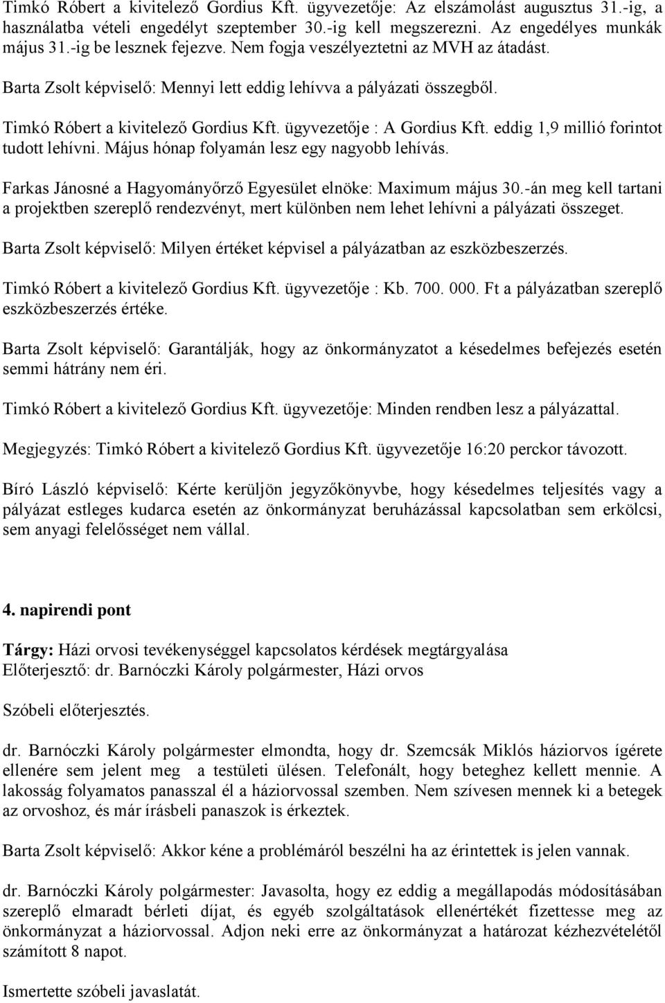 ügyvezetője : A Gordius Kft. eddig 1,9 millió forintot tudott lehívni. Május hónap folyamán lesz egy nagyobb lehívás. Farkas Jánosné a Hagyományőrző Egyesület elnöke: Maximum május 30.