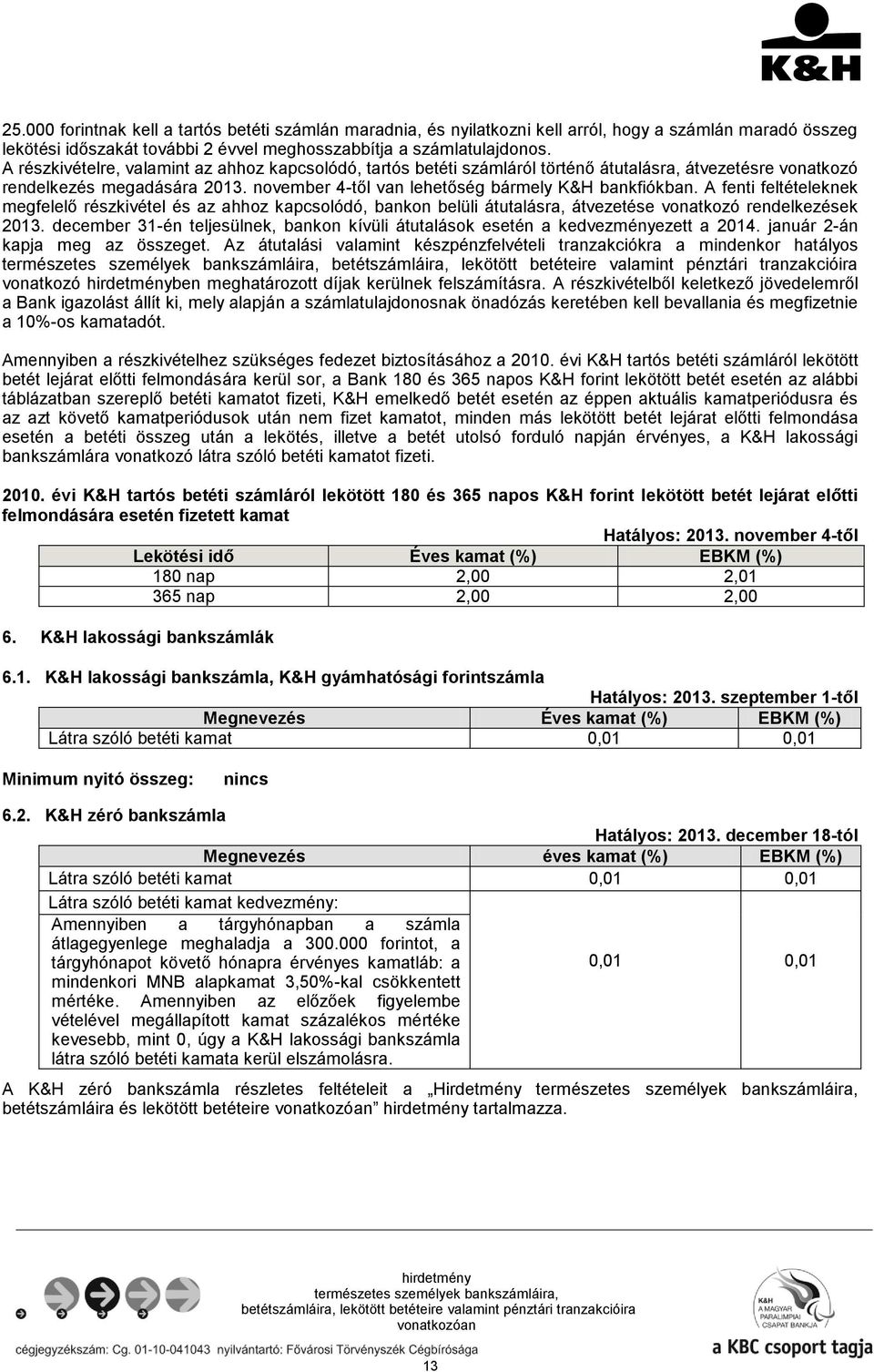 A fenti feltételeknek megfelelő részkivétel és az ahhoz kapcsolódó, bankon belüli átutalásra, átvezetése vonatkozó rendelkezések 2013.