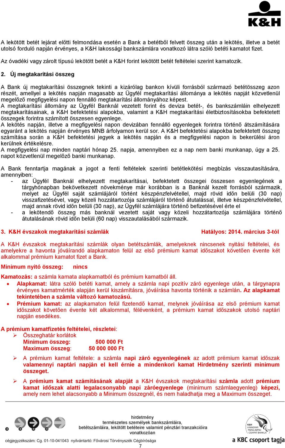 Új megtakarítási összeg A Bank új megtakarítási összegnek tekinti a kizárólag bankon kívüli forrásból származó betétösszeg azon részét, amellyel a lekötés napján magasabb az Ügyfél megtakarítási