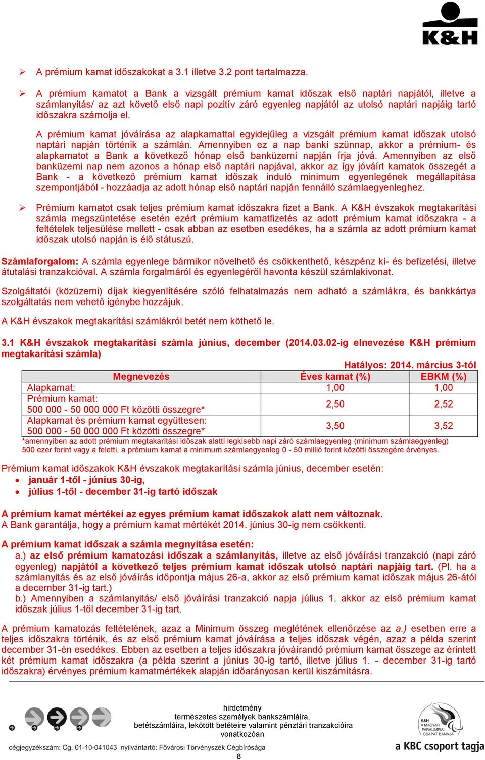 időszakra számolja el. A prémium kamat jóváírása az alapkamattal egyidejűleg a vizsgált prémium kamat időszak utolsó naptári napján történik a számlán.