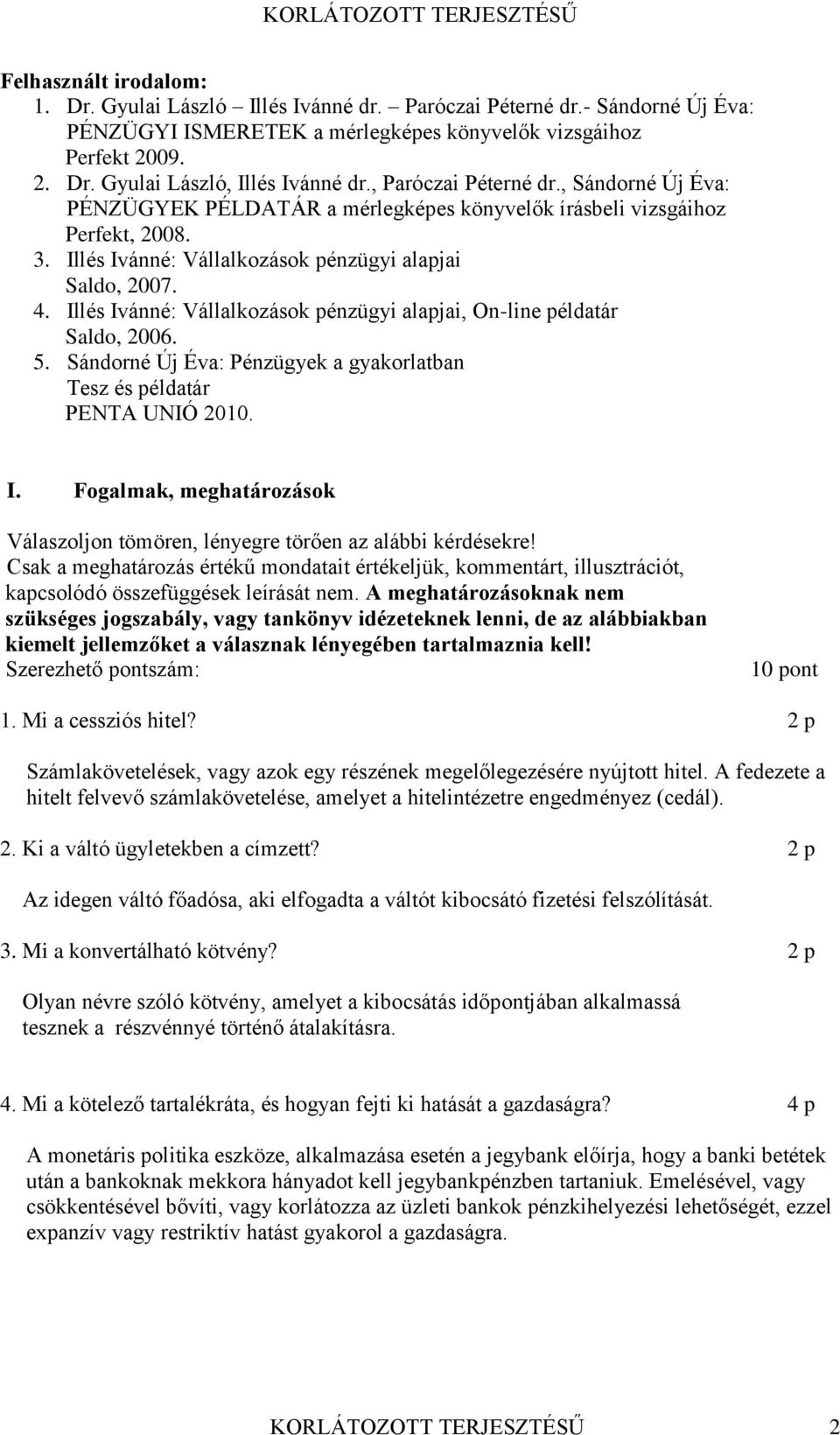 Illés Ivánné: Vállalkozások pénzügyi alapjai, On-line példatár Saldo, 2006. 5. Sándorné Új Éva: Pénzügyek a gyakorlatban Tesz és példatár PENTA UNIÓ 2010. I. Fogalmak, meghatározások Válaszoljon tömören, lényegre törően az alábbi kérdésekre!