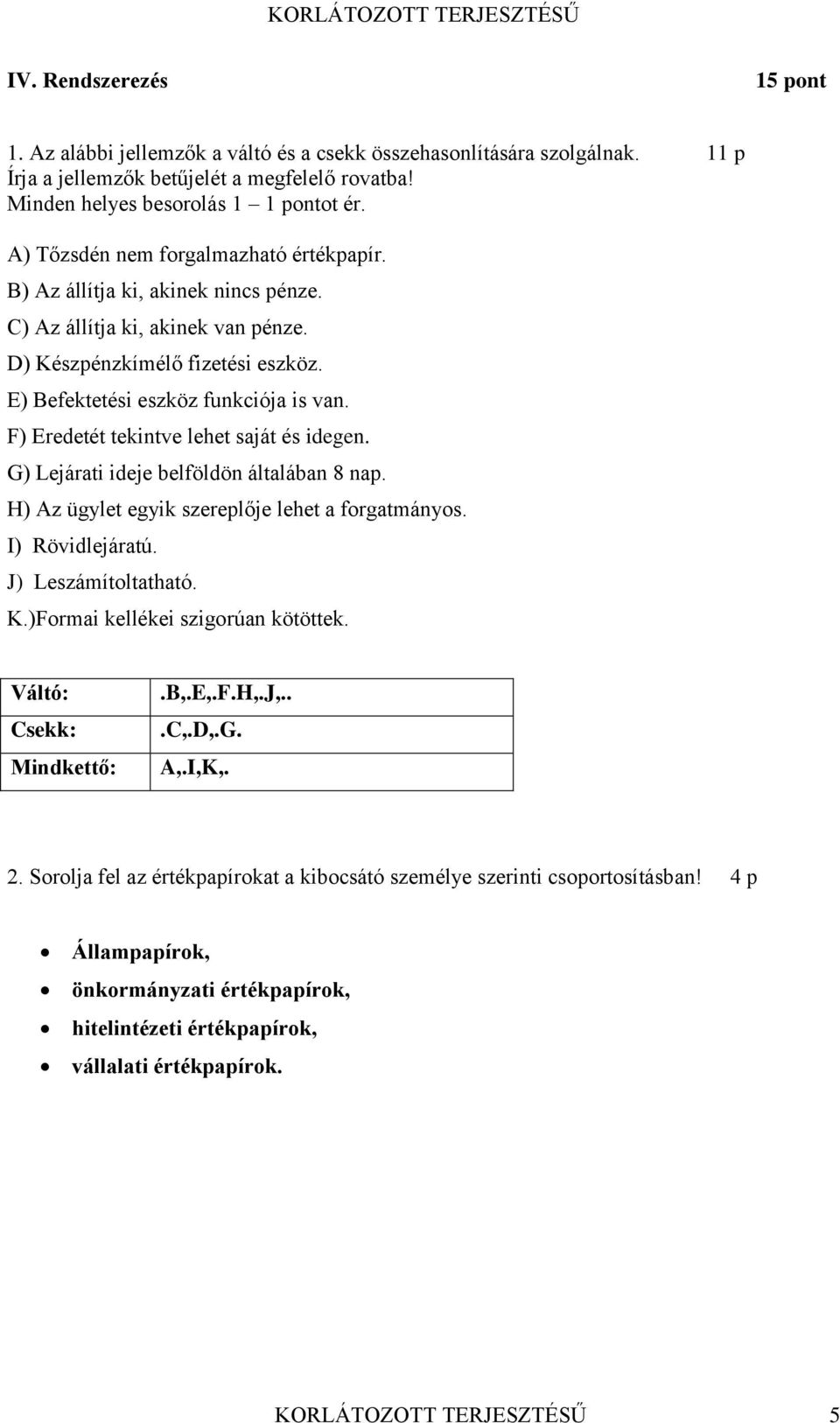 F) Eredetét tekintve lehet saját és idegen. G) Lejárati ideje belföldön általában 8 nap. H) Az ügylet egyik szereplője lehet a forgatmányos. I) Rövidlejáratú. J) Leszámítoltatható. K.