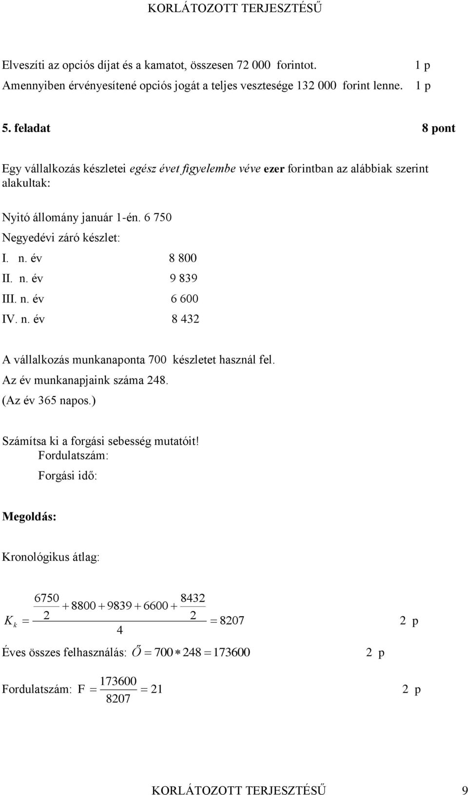 év 8 800 II. n. év 9 839 III. n. év 6 600 IV. n. év 8 432 A vállalkozás munkanaponta 700 készletet használ fel. Az év munkanapjaink száma 248. (Az év 365 napos.