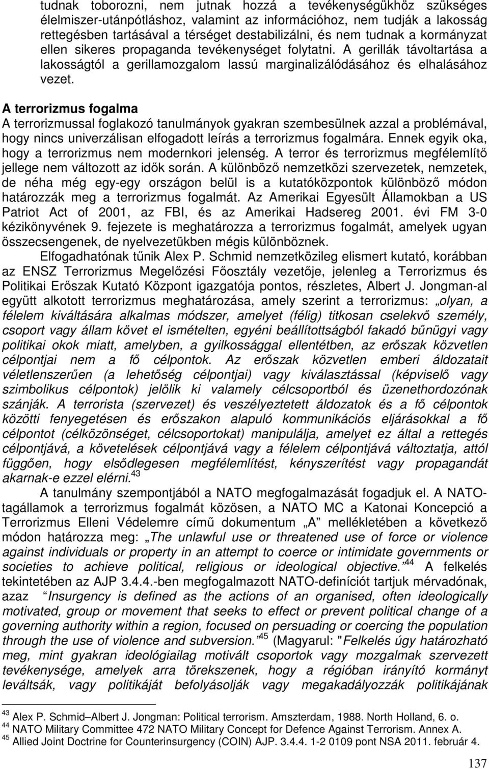 A terrorizmus fogalma A terrorizmussal foglakozó tanulmányok gyakran szembesülnek azzal a problémával, hogy nincs univerzálisan elfogadott leírás a terrorizmus fogalmára.