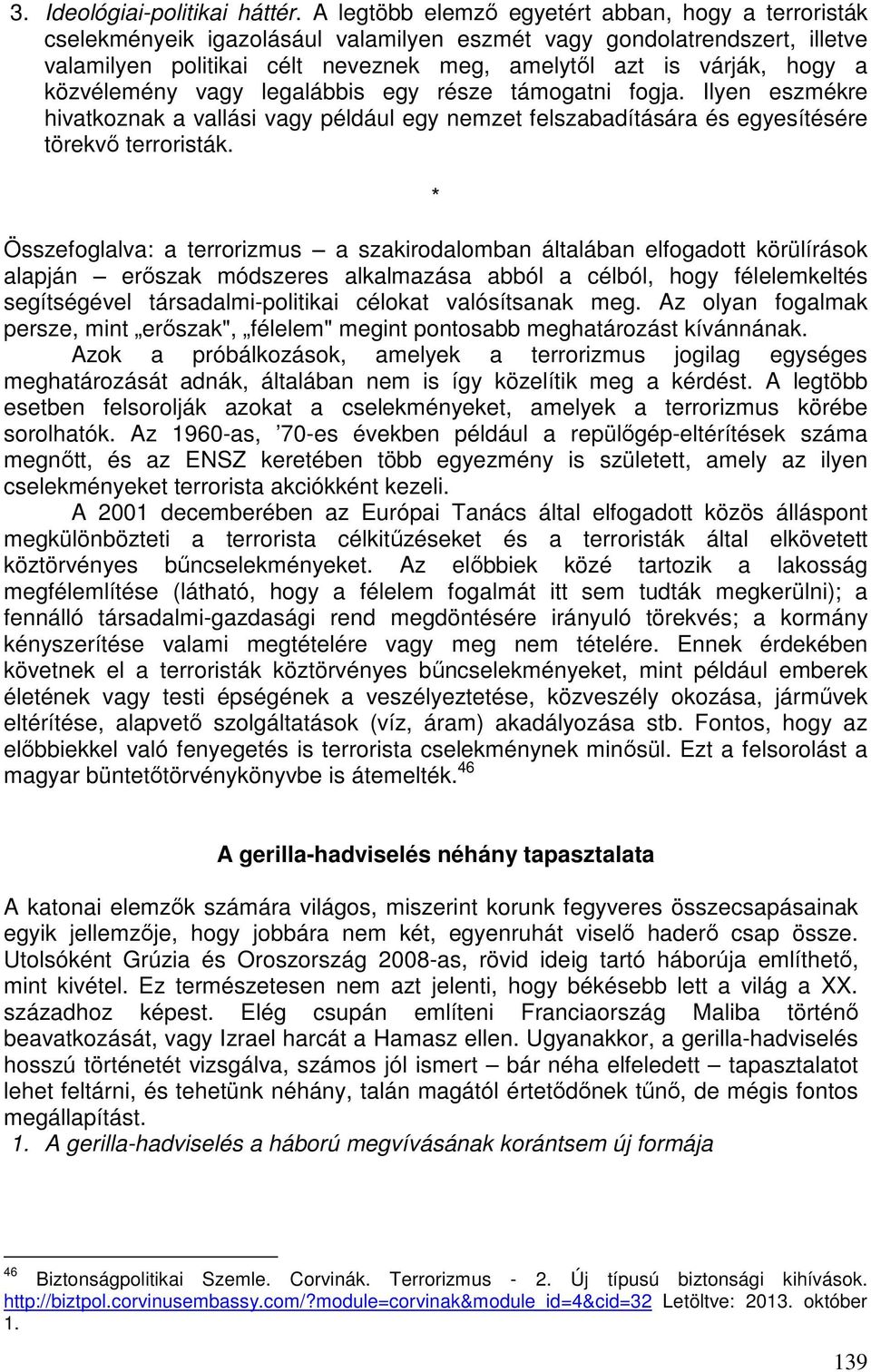 közvélemény vagy legalábbis egy része támogatni fogja. Ilyen eszmékre hivatkoznak a vallási vagy például egy nemzet felszabadítására és egyesítésére törekvő terroristák.