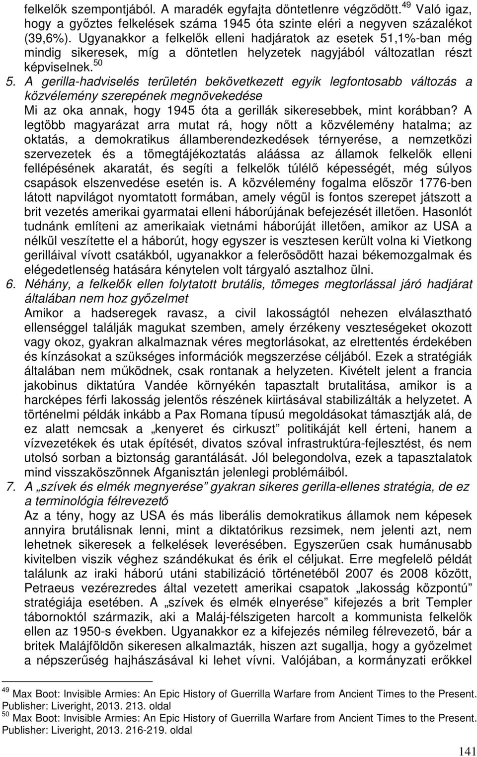 A gerilla-hadviselés területén bekövetkezett egyik legfontosabb változás a közvélemény szerepének megnövekedése Mi az oka annak, hogy 1945 óta a gerillák sikeresebbek, mint korábban?