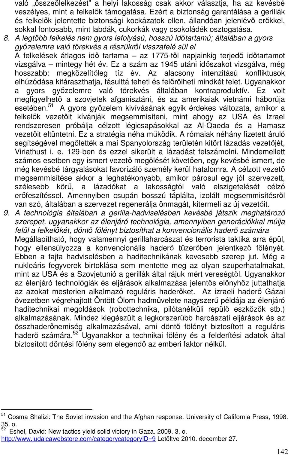 A legtöbb felkelés nem gyors lefolyású, hosszú időtartamú; általában a gyors győzelemre való törekvés a részükről visszafelé sül el A felkelések átlagos idő tartama az 1775-től napjainkig terjedő