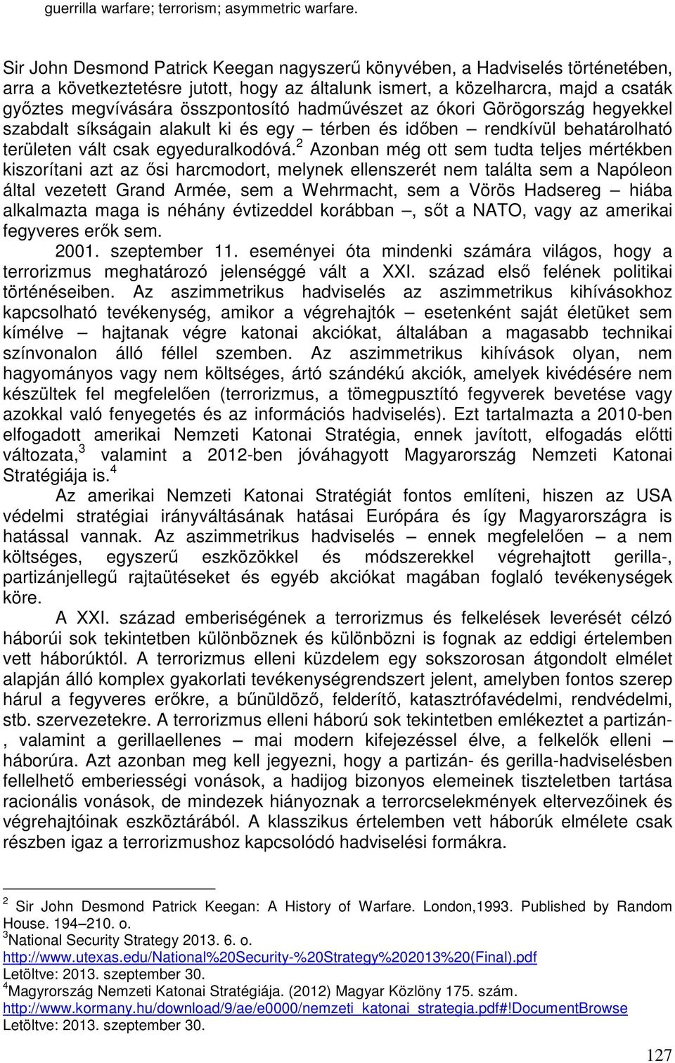 hadművészet az ókori Görögország hegyekkel szabdalt síkságain alakult ki és egy térben és időben rendkívül behatárolható területen vált csak egyeduralkodóvá.