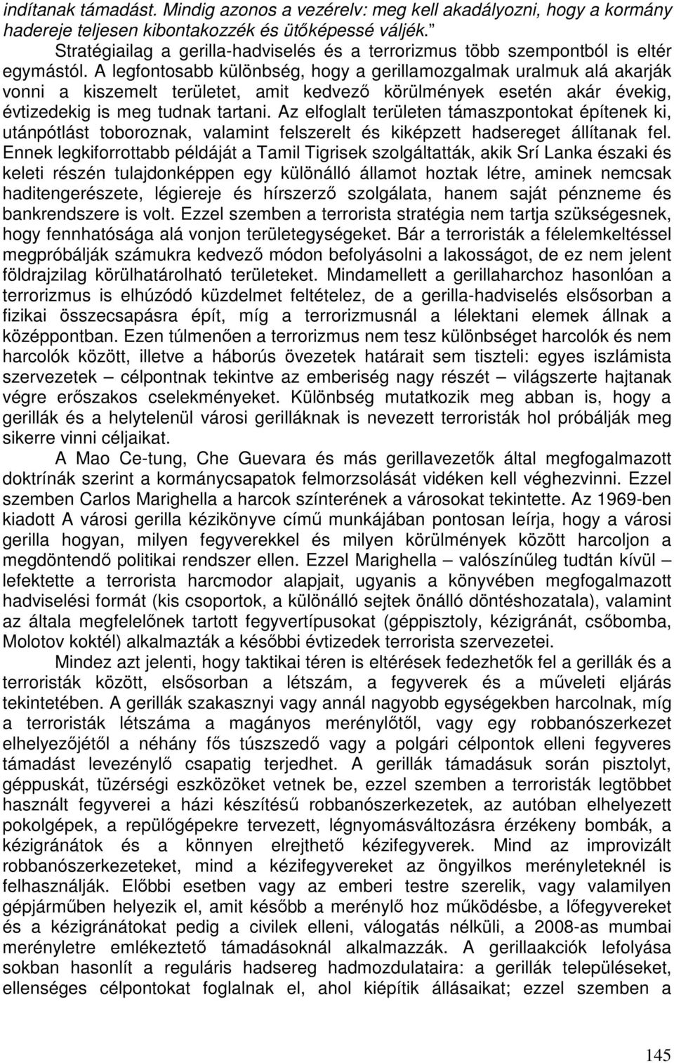 A legfontosabb különbség, hogy a gerillamozgalmak uralmuk alá akarják vonni a kiszemelt területet, amit kedvező körülmények esetén akár évekig, évtizedekig is meg tudnak tartani.