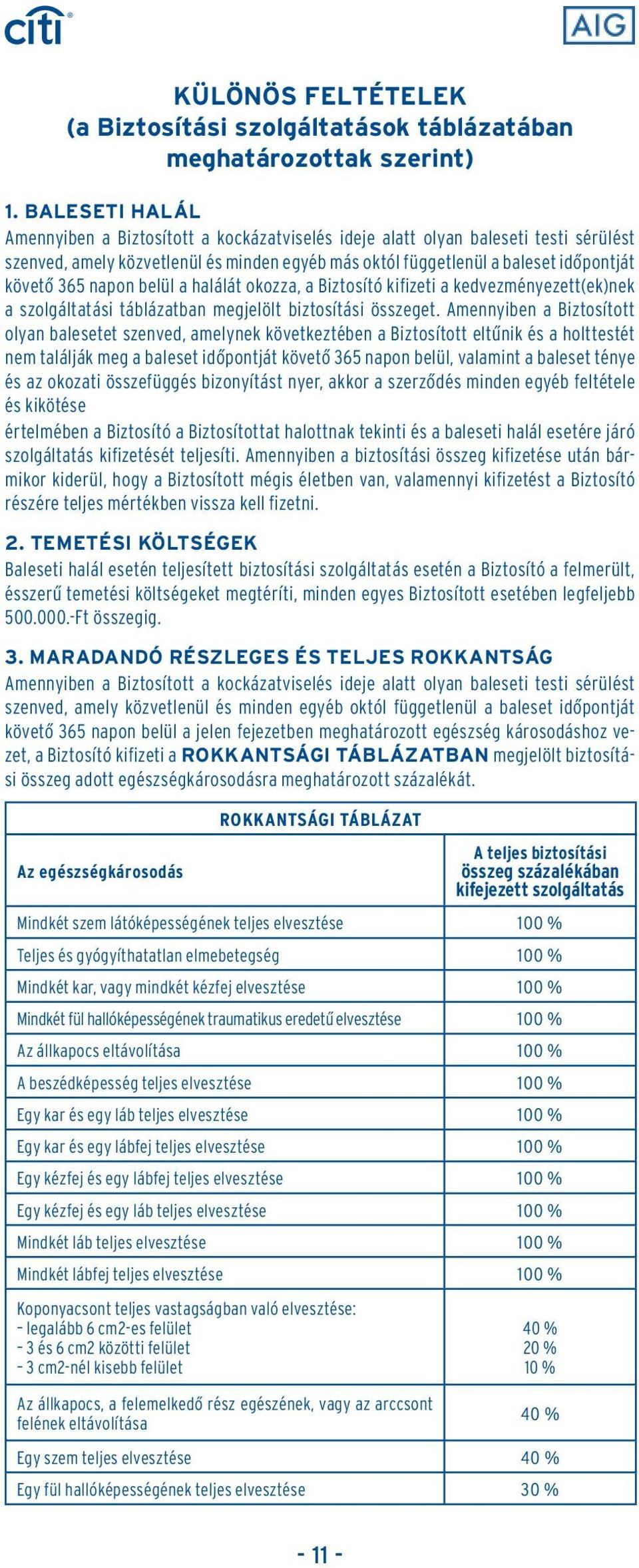 napon belül a halálát okozza, a Biztosító kifizeti a kedvezményezett(ek)nek a szolgáltatási táblázatban megjelölt biztosítási összeget.