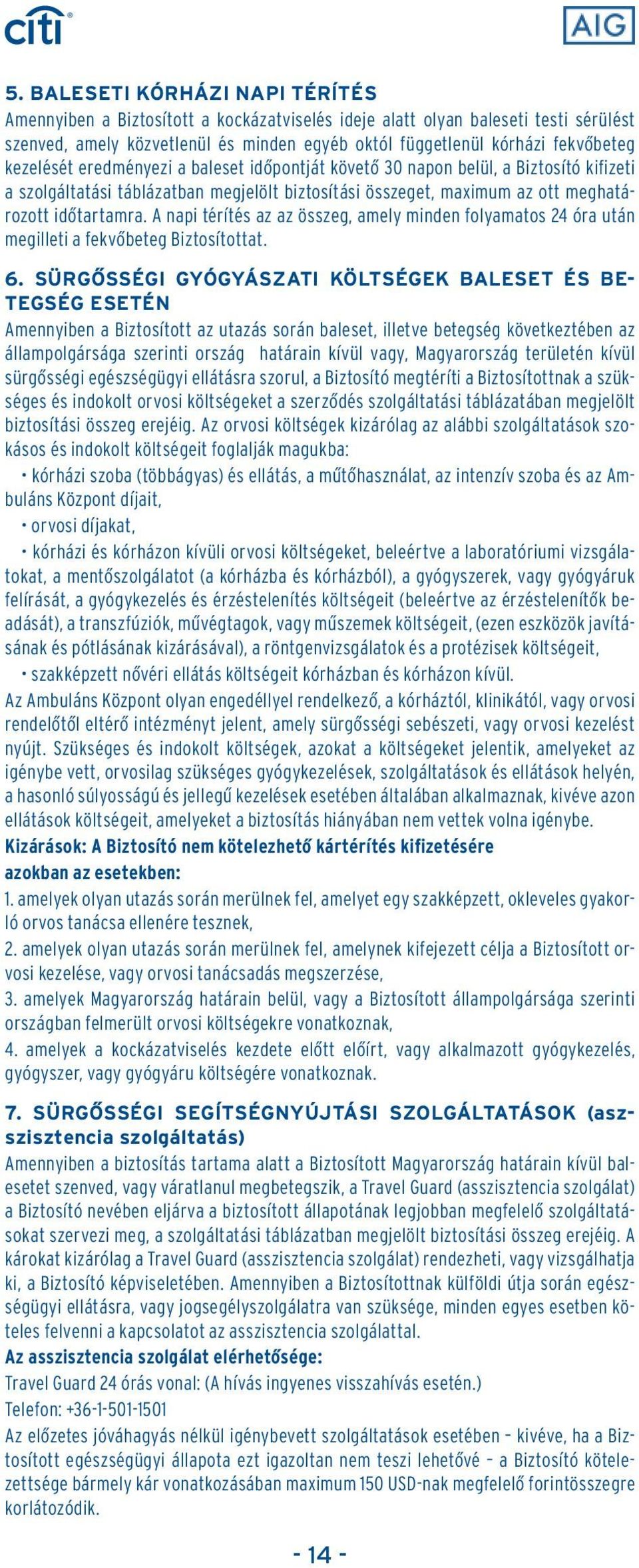 A napi térítés az az összeg, amely minden folyamatos 24 óra után megilleti a fekvôbeteg Biztosítottat. 6.