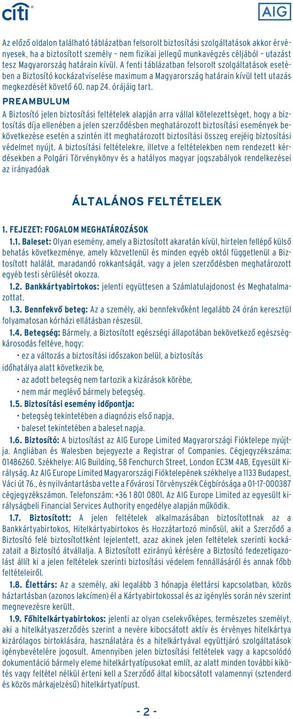 PREAMBULUM A Biztosító jelen biztosítási feltételek alapján arra vállal kötelezettséget, hogy a biztosítás díja ellenében a jelen szerzôdésben meghatározott biztosítási események bekövetkezése esetén