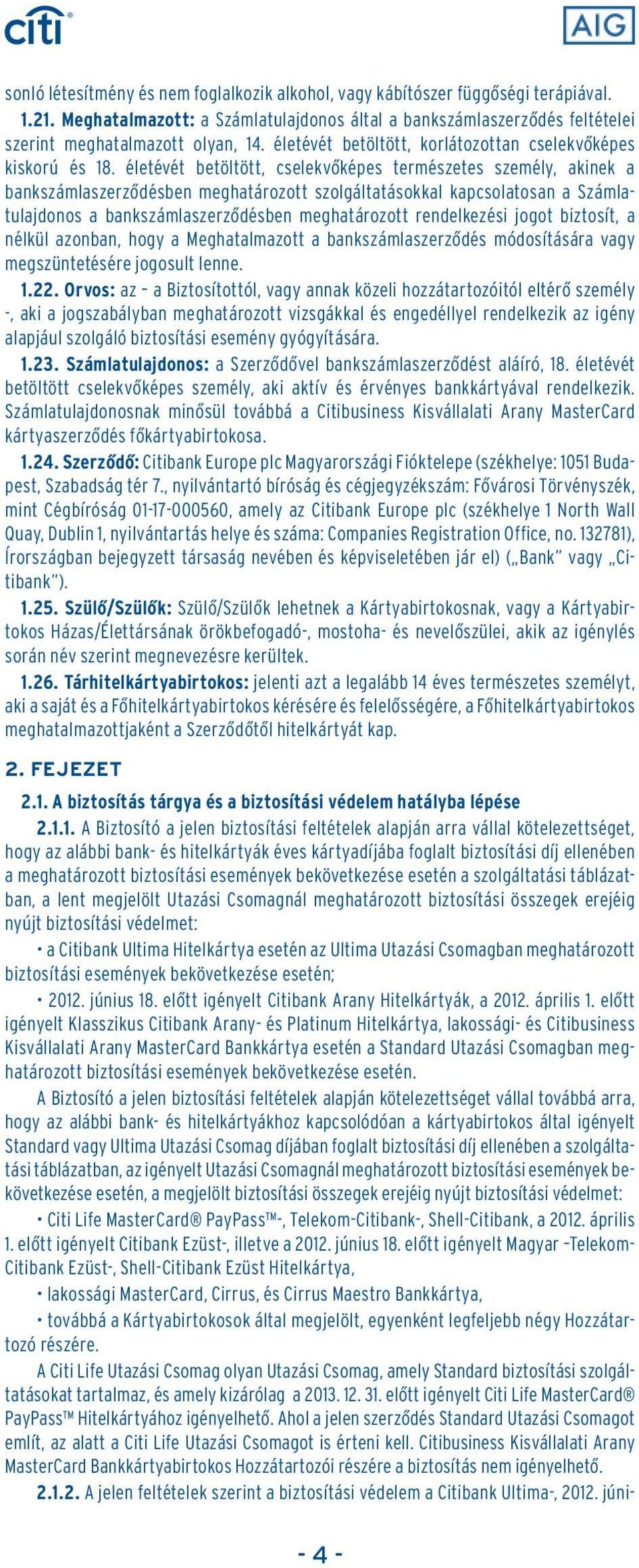 életévét betöltött, cselekvôképes természetes személy, akinek a bankszámlaszerzôdésben meghatározott szolgáltatásokkal kapcsolatosan a Számlatulajdonos a bankszámlaszerzôdésben meghatározott