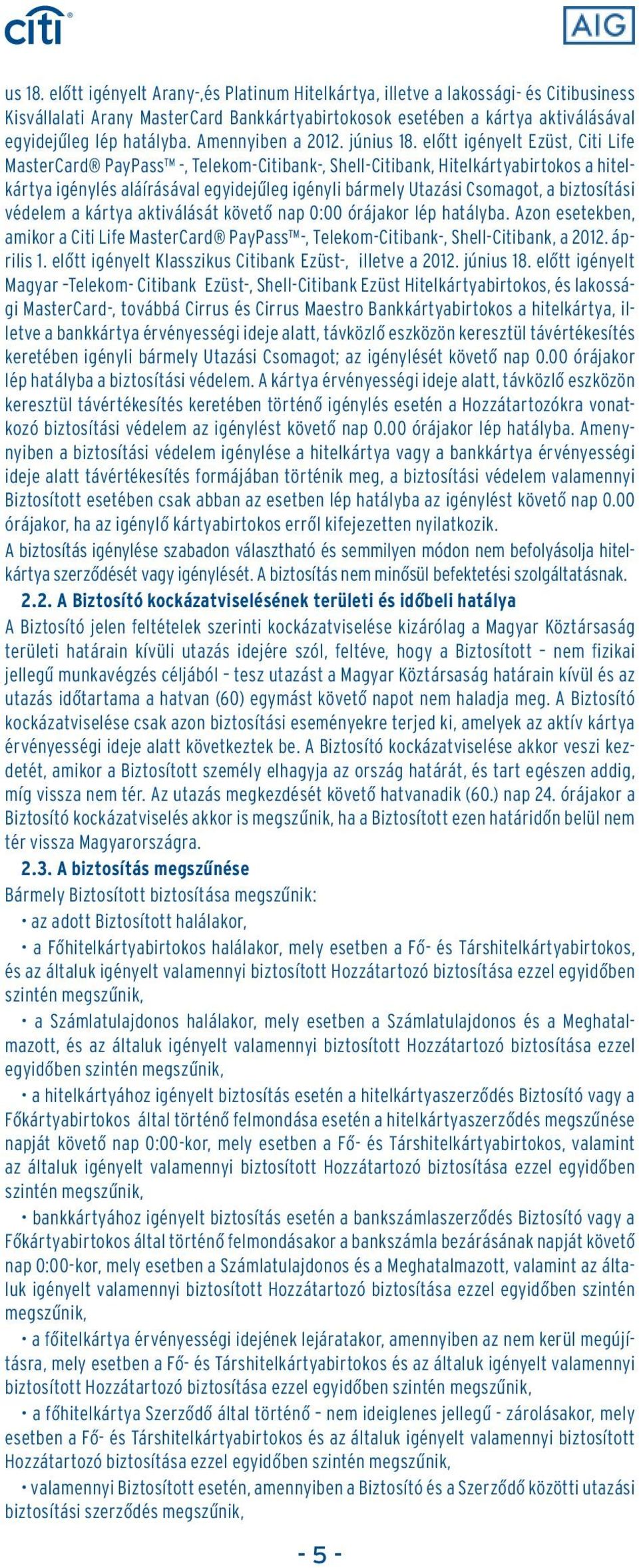 elôtt igényelt Ezüst, Citi Life MasterCard PayPass -, Telekom-Citibank-, Shell-Citibank, Hitelkártyabirtokos a hitelkártya igénylés aláírásával egyidejûleg igényli bármely Utazási Csomagot, a