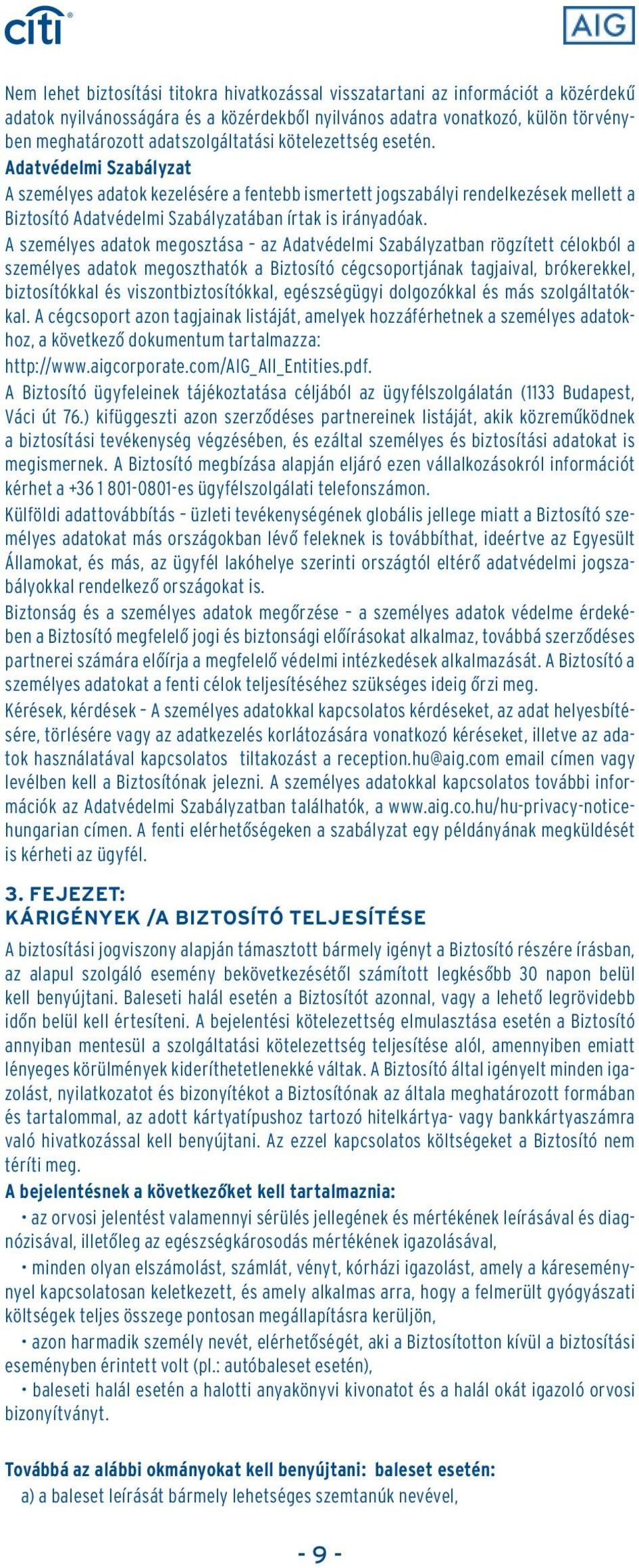 Adatvédelmi Szabályzat A személyes adatok kezelésére a fentebb ismertett jogszabályi rendelkezések mellett a Biztosító Adatvédelmi Szabályzatában írtak is irányadóak.