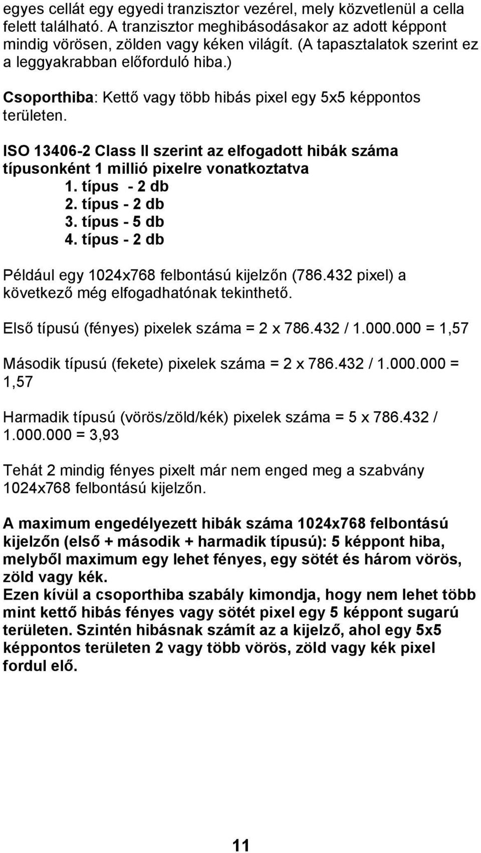 ISO 13406-2 Class II szerint az elfogadott hibák száma típusonként 1 millió pixelre vonatkoztatva 1. típus - 2 db 2. típus - 2 db 3. típus - 5 db 4.