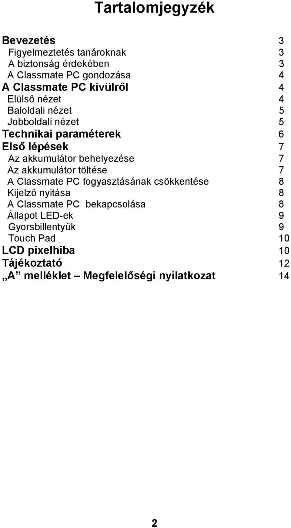 behelyezése 7 Az akkumulátor töltése 7 A Classmate PC fogyasztásának csökkentése 8 Kijelz nyitása 8 A Classmate PC