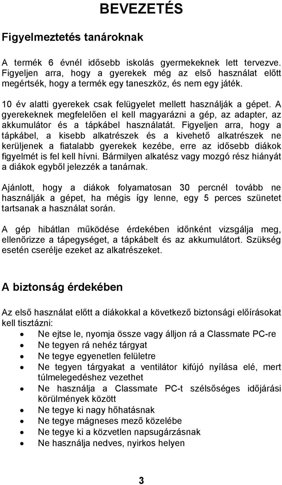 A gyerekeknek megfelel en el kell magyarázni a gép, az adapter, az akkumulátor és a tápkábel használatát.