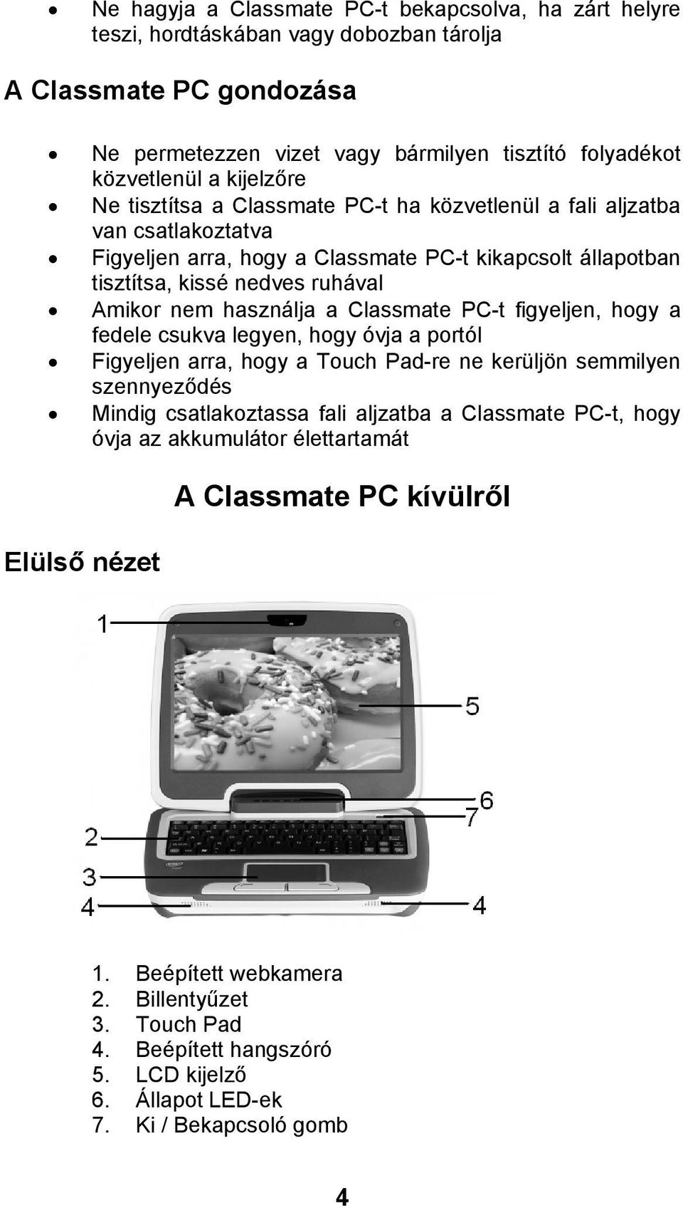 Classmate PC-t figyeljen, hogy a fedele csukva legyen, hogy óvja a portól Figyeljen arra, hogy a Touch Pad-re ne kerüljön semmilyen szennyez dés Mindig csatlakoztassa fali aljzatba a Classmate PC-t,