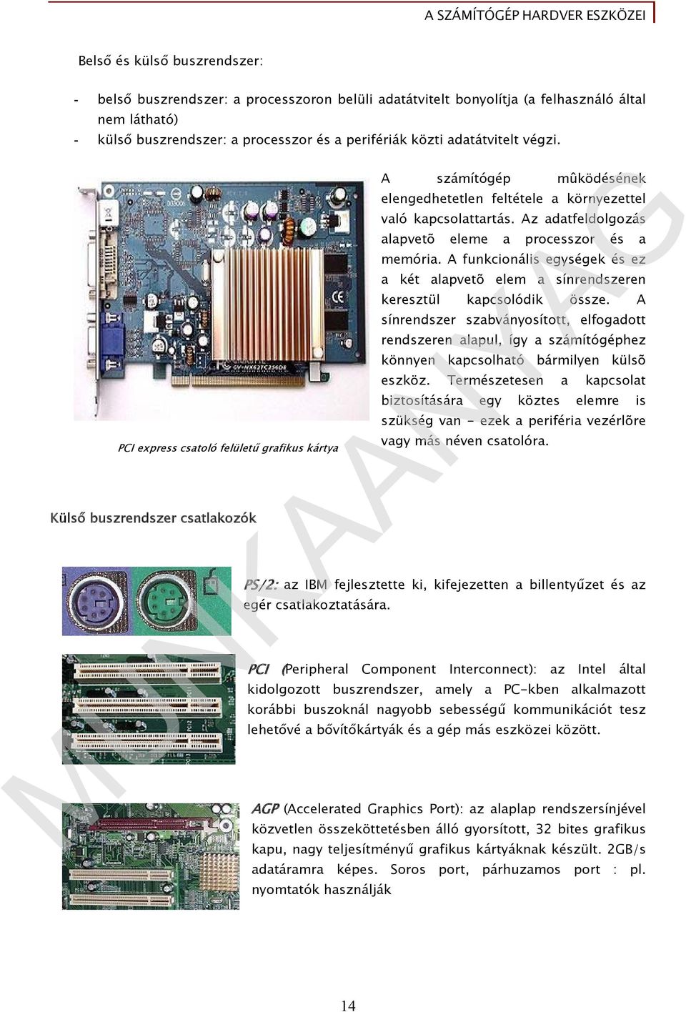 A funkcionális egységek és ez a két alapvetõ elem a sínrendszeren PCI express csatoló felületű grafikus kártya Külső buszrendszer csatlakozók keresztül kapcsolódik össze.