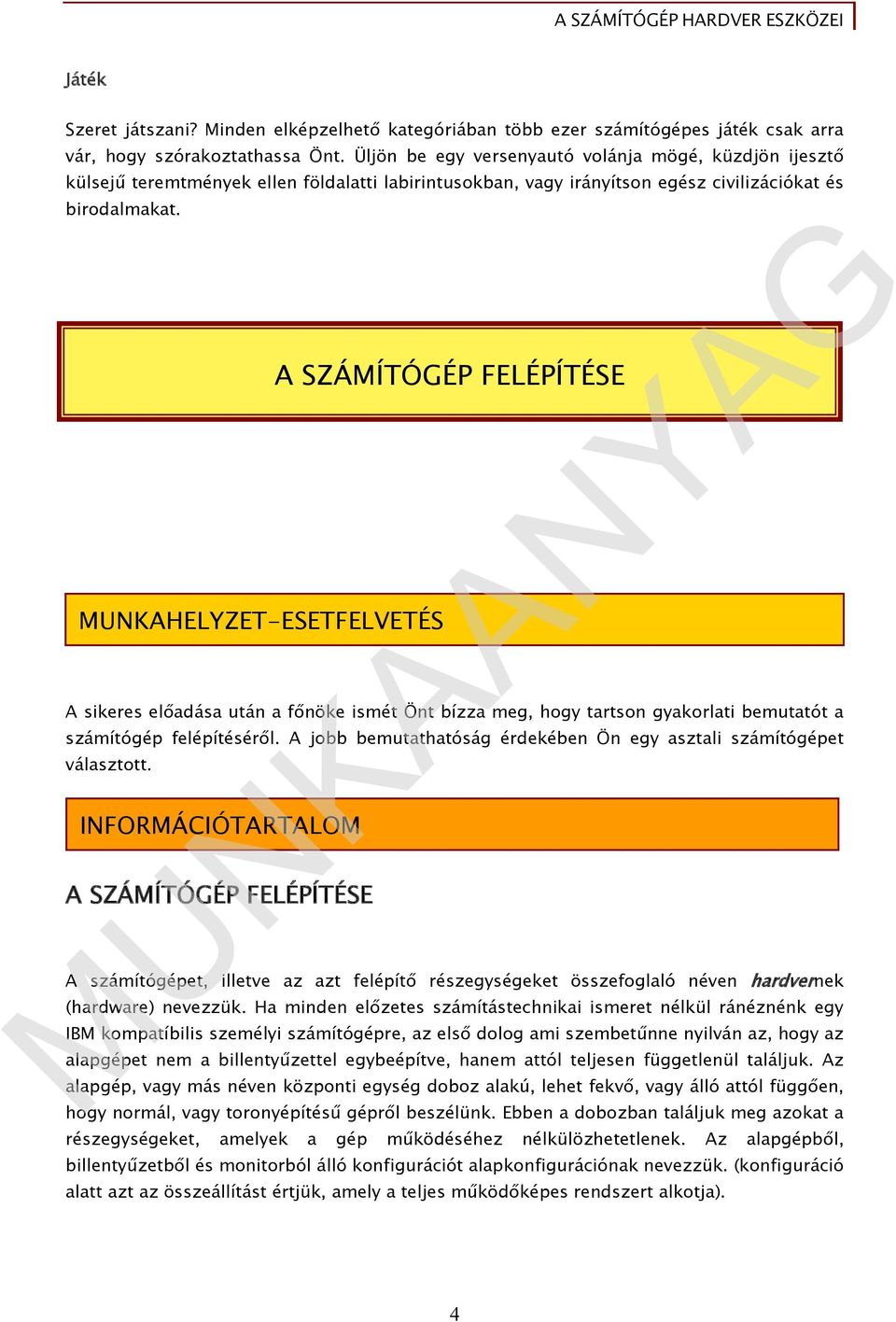 MUNKAHELYZET-ESETFELVETÉS A sikeres előadása után a főnöke ismét Önt bízza meg, hogy tartson gyakorlati bemutatót a számítógép felépítéséről.