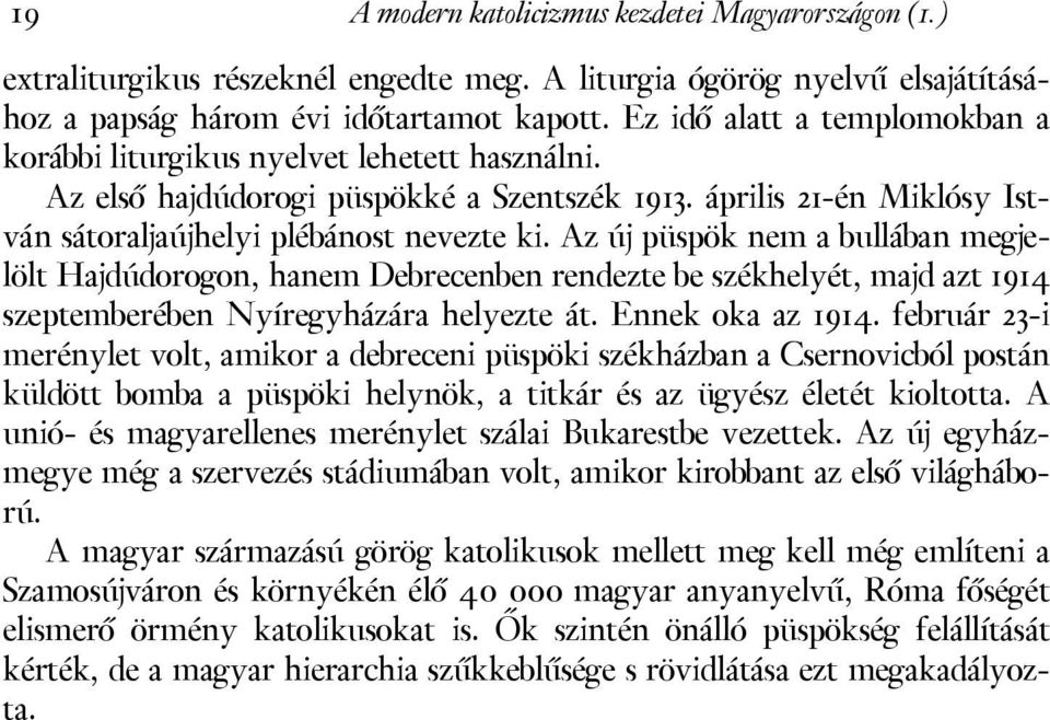 Az új püspök nem a bullában megjelölt Hajdúdorogon, hanem Debrecenben rendezte be székhelyét, majd azt 1914 szeptemberében Nyíregyházára helyezte át. Ennek oka az 1914.