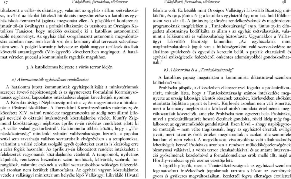 A püspökkari konferencia január 28-án jóváhagyta a prímási tiltakozást és utasította az Országos Katolikus Tanácsot, hogy mielőbb eszközölje ki a katolikus autonómiáról szóló néptörvényt.