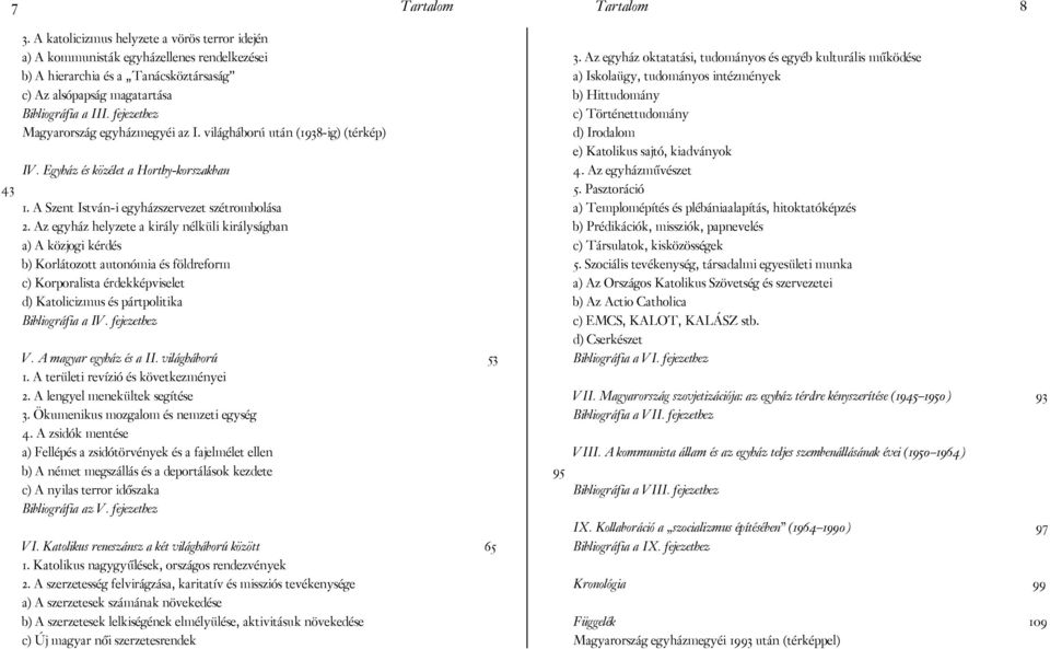 Az egyház helyzete a király nélküli királyságban a) A közjogi kérdés b) Korlátozott autonómia és földreform c) Korporalista érdekképviselet d) Katolicizmus és pártpolitika Bibliográfia a IV.