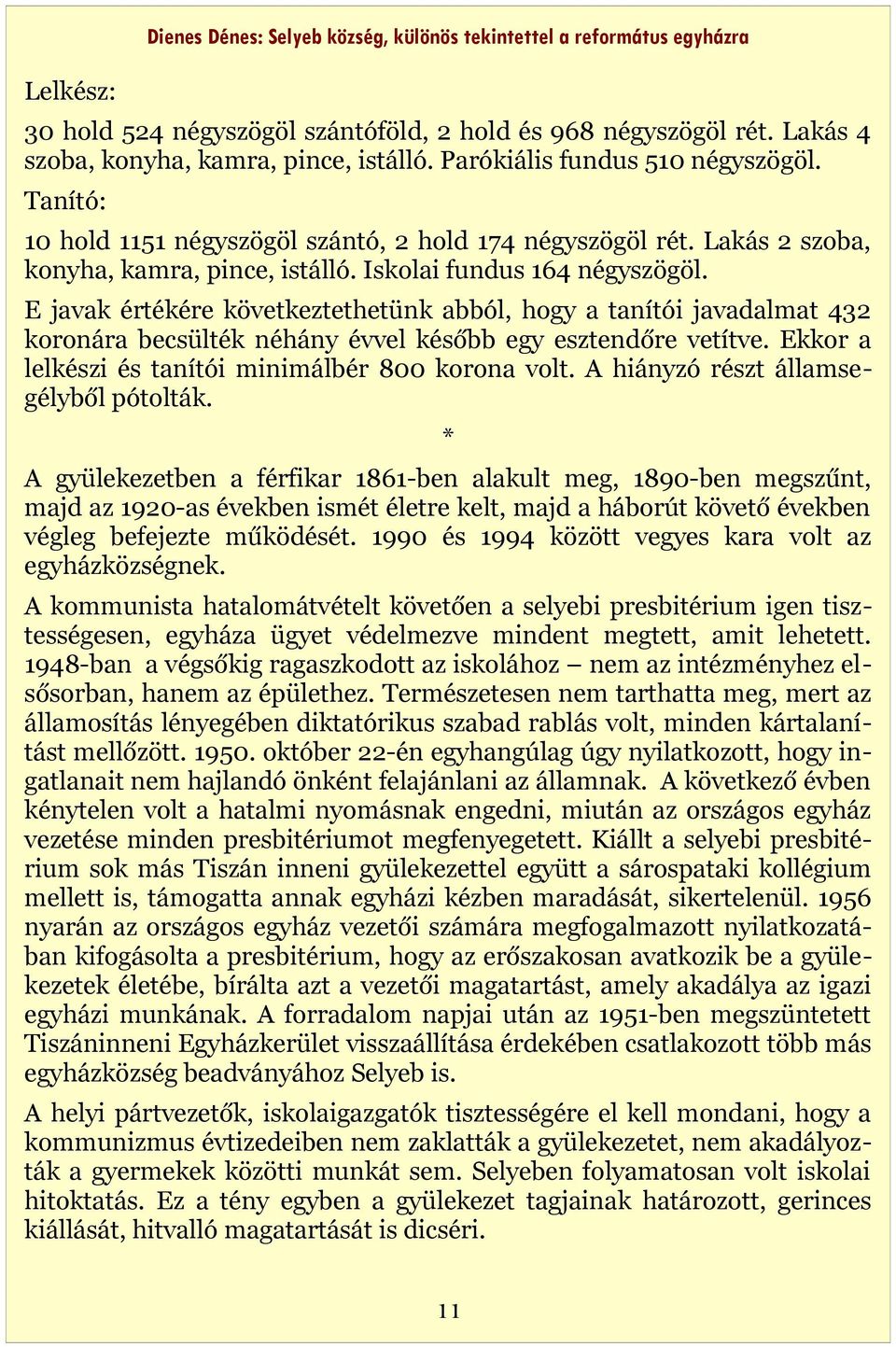 E javak értékére következtethetünk abból, hogy a tanítói javadalmat 432 koronára becsülték néhány évvel később egy esztendőre vetítve. Ekkor a lelkészi és tanítói minimálbér 800 korona volt.