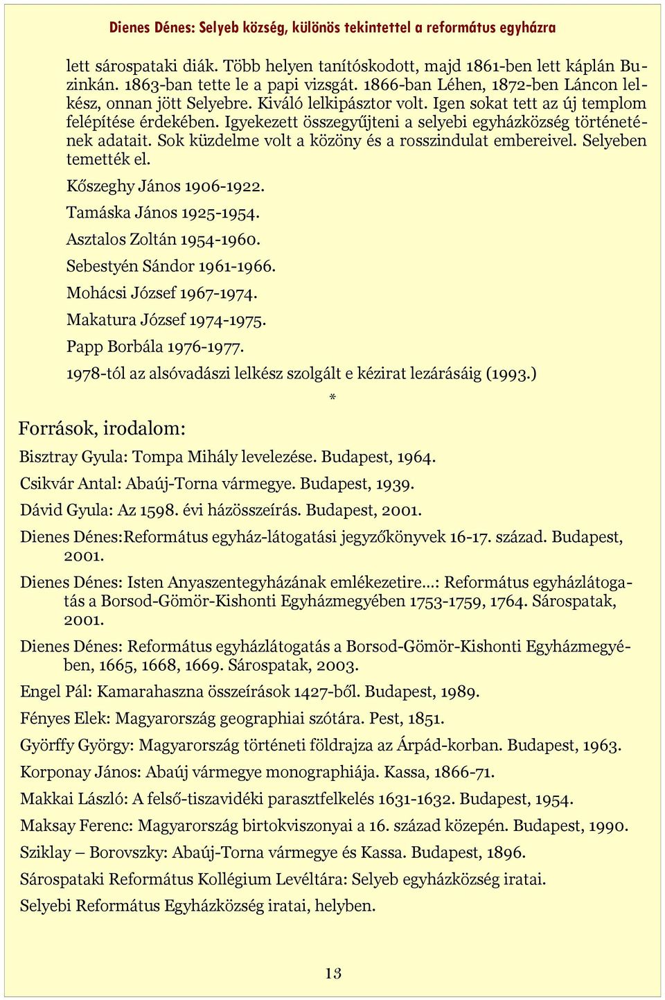 Sok küzdelme volt a közöny és a rosszindulat embereivel. Selyeben temették el. Kőszeghy János 1906-1922. Tamáska János 1925-1954. Asztalos Zoltán 1954-1960. Sebestyén Sándor 1961-1966.