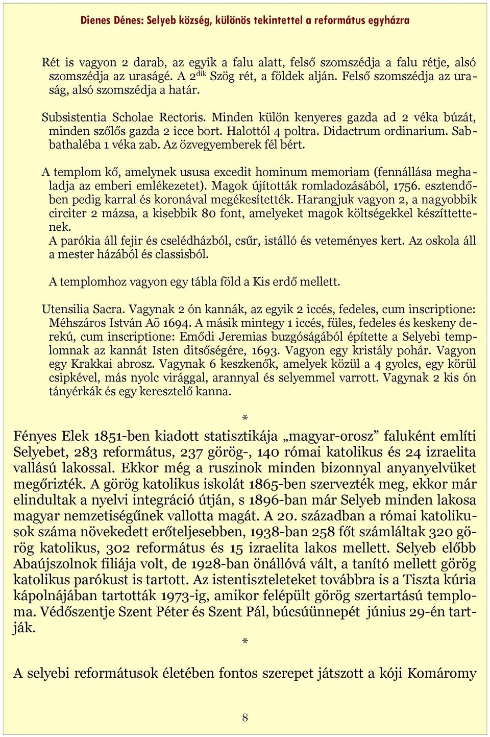 Az özvegyemberek fél bért. A templom kő, amelynek ususa excedit hominum memoriam (fennállása meghaladja az emberi emlékezetet). Magok újították romladozásából, 1756.