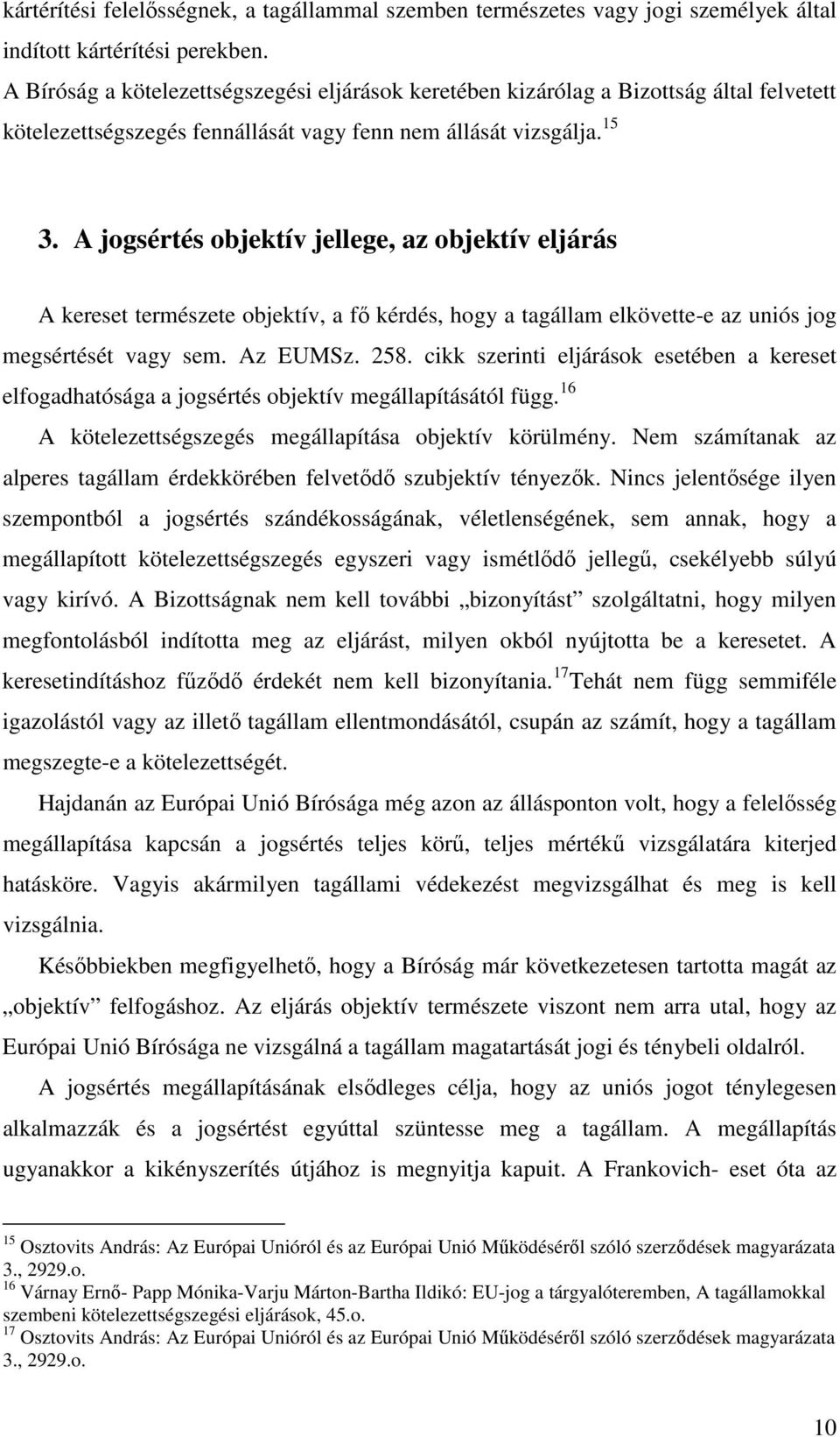 A jogsértés objektív jellege, az objektív eljárás A kereset természete objektív, a fő kérdés, hogy a tagállam elkövette-e az uniós jog megsértését vagy sem. Az EUMSz. 258.