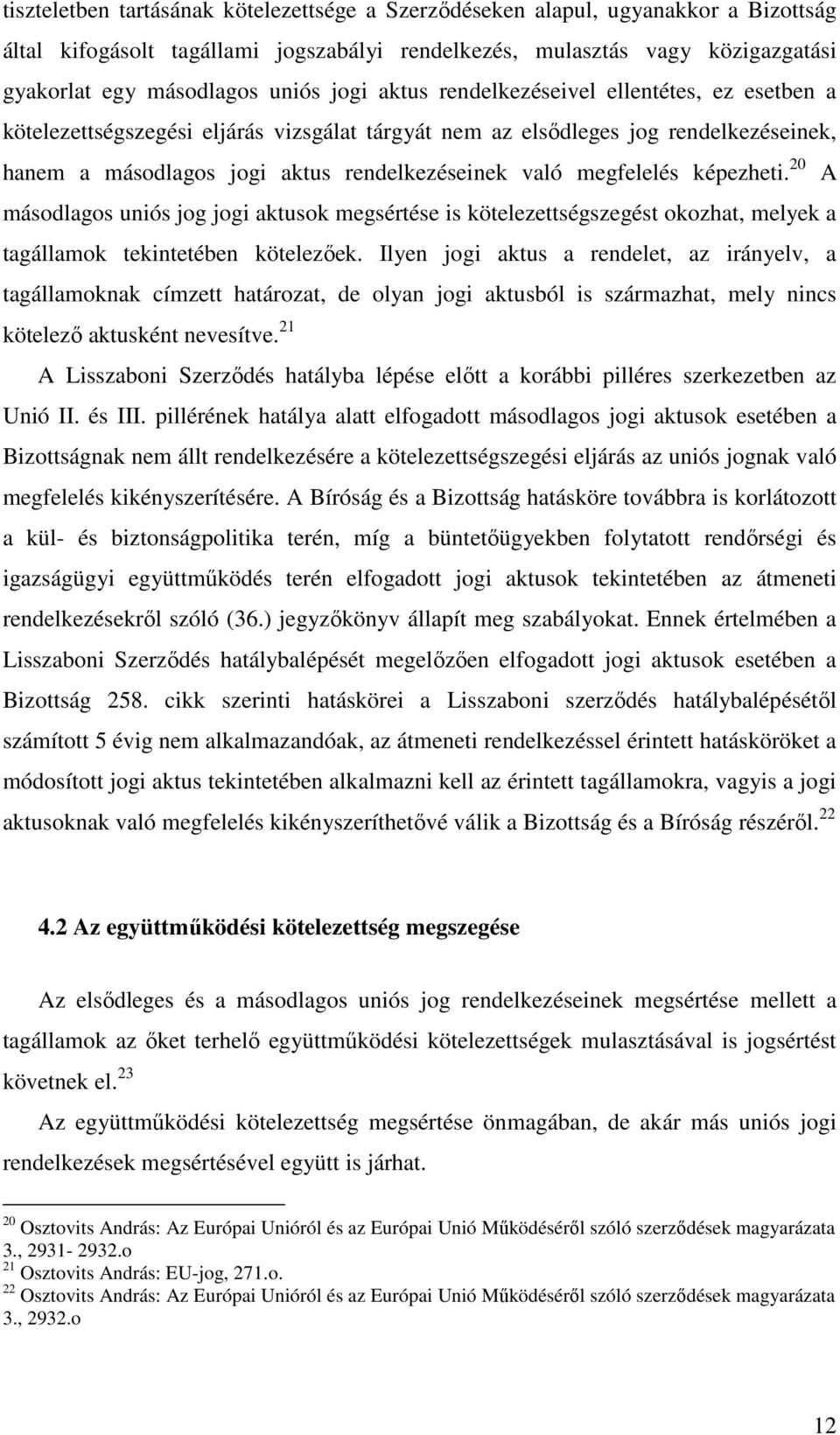 megfelelés képezheti. 20 A másodlagos uniós jog jogi aktusok megsértése is kötelezettségszegést okozhat, melyek a tagállamok tekintetében kötelezőek.