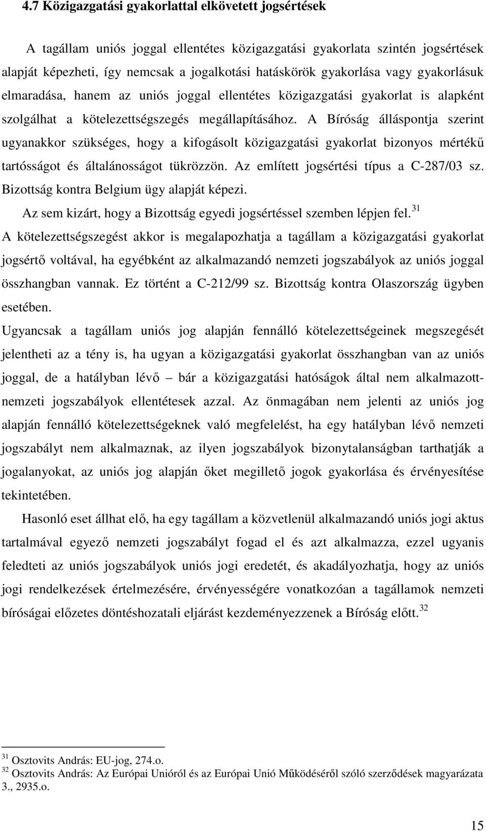 A Bíróság álláspontja szerint ugyanakkor szükséges, hogy a kifogásolt közigazgatási gyakorlat bizonyos mértékű tartósságot és általánosságot tükrözzön. Az említett jogsértési típus a C-287/03 sz.