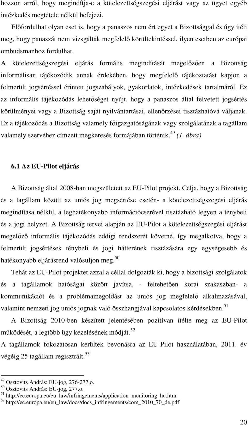 A kötelezettségszegési eljárás formális megindítását megelőzően a Bizottság informálisan tájékozódik annak érdekében, hogy megfelelő tájékoztatást kapjon a felmerült jogsértéssel érintett