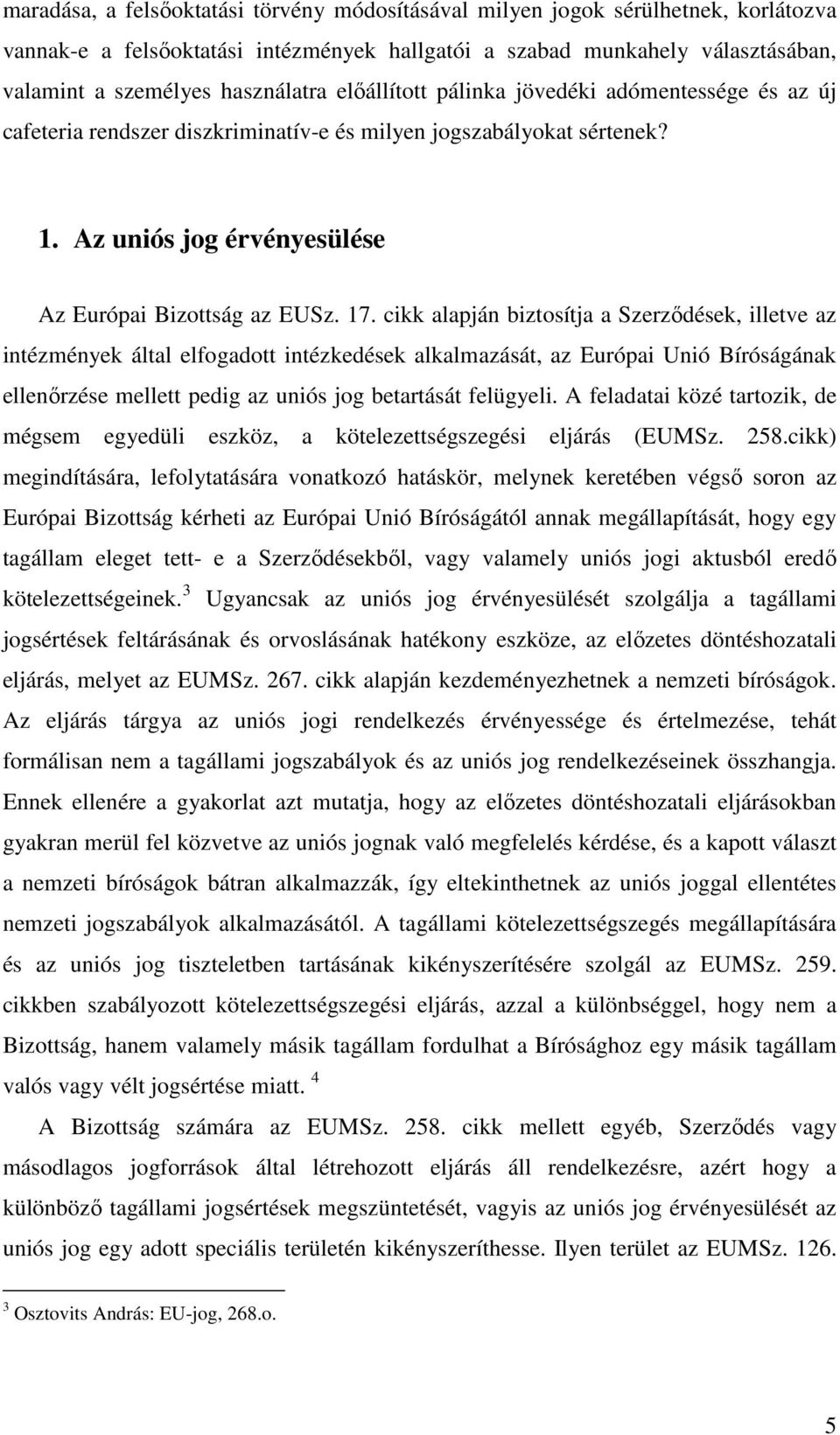 cikk alapján biztosítja a Szerződések, illetve az intézmények által elfogadott intézkedések alkalmazását, az Európai Unió Bíróságának ellenőrzése mellett pedig az uniós jog betartását felügyeli.