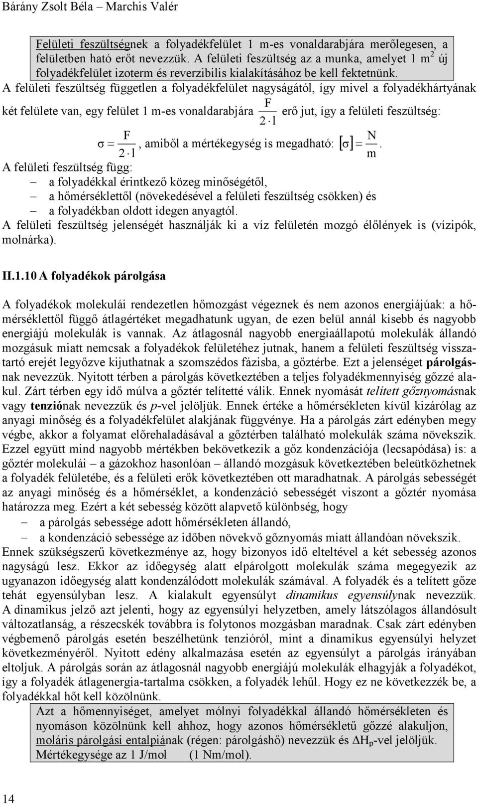 A felületi feszültség független a folyadékfelület nagyságától, így mivel a folyadékhártyának F két felülete van, egy felület 1 m-es vonaldarabjára erő jut, így a felületi feszültség: F N σ=, amiből a