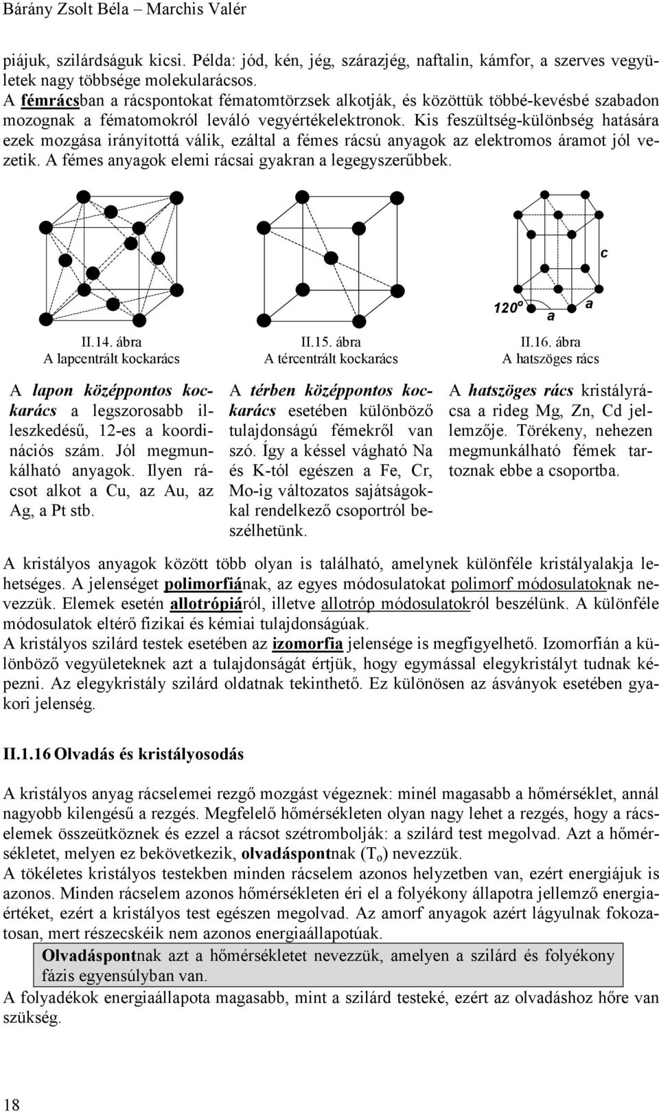 Kis feszültség-különbség hatására ezek mozgása irányítottá válik, ezáltal a fémes rácsú anyagok az elektromos áramot jól vezetik. A fémes anyagok elemi rácsai gyakran a legegyszerűbbek. c II.14.