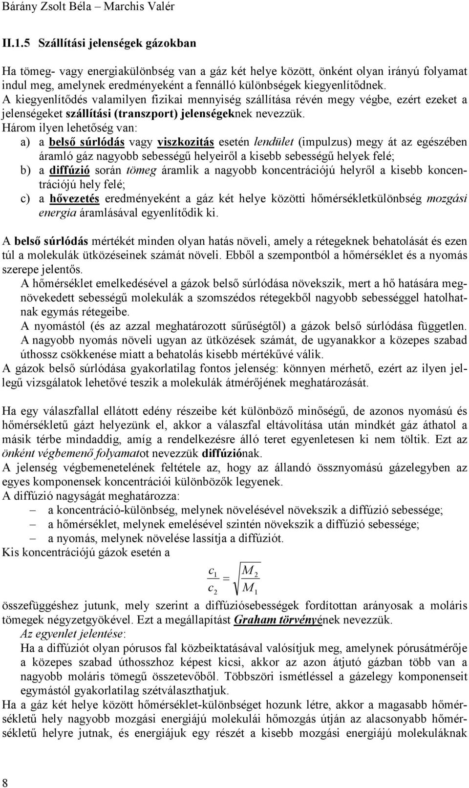 A kiegyenlítődés valamilyen fizikai mennyiség szállítása révén megy végbe, ezért ezeket a jelenségeket szállítási (transzport) jelenségeknek nevezzük.