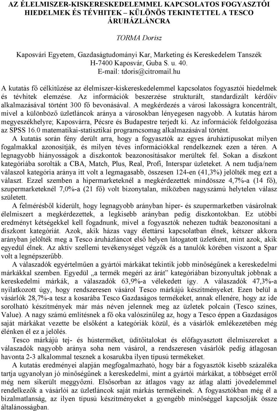 Az információk beszerzése strukturált, standardizált kérdőív alkalmazásával történt 300 fő bevonásával.