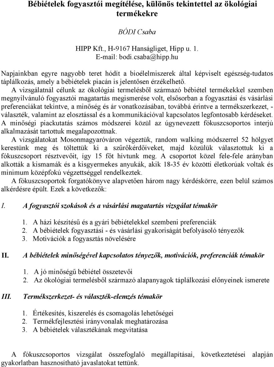 A vizsgálatnál célunk az ökológiai termelésből származó bébiétel termékekkel szemben megnyilvánuló fogyasztói magatartás megismerése volt, elsősorban a fogyasztási és vásárlási preferenciákat