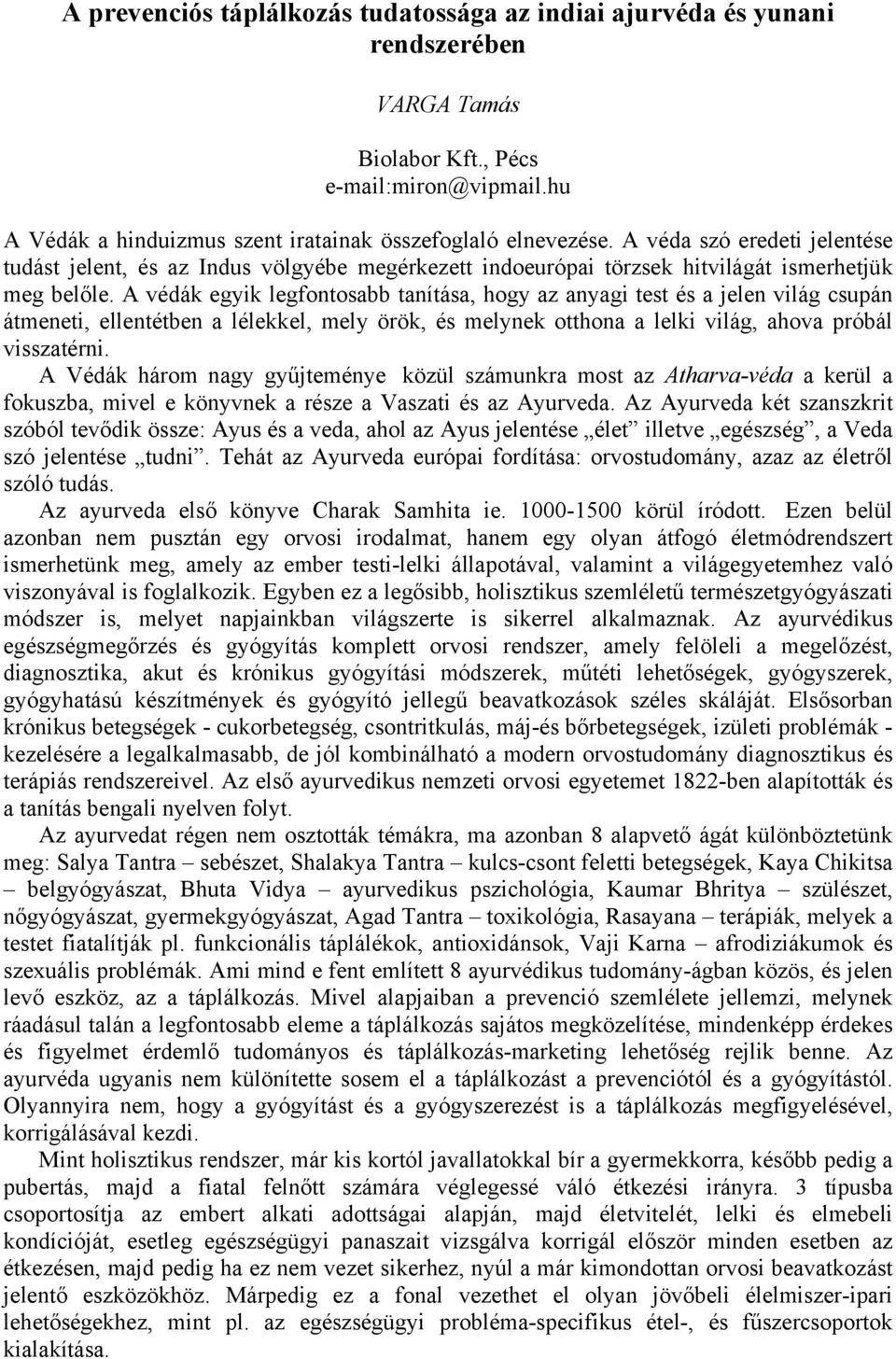 A védák egyik legfontosabb tanítása, hogy az anyagi test és a jelen világ csupán átmeneti, ellentétben a lélekkel, mely örök, és melynek otthona a lelki világ, ahova próbál visszatérni.