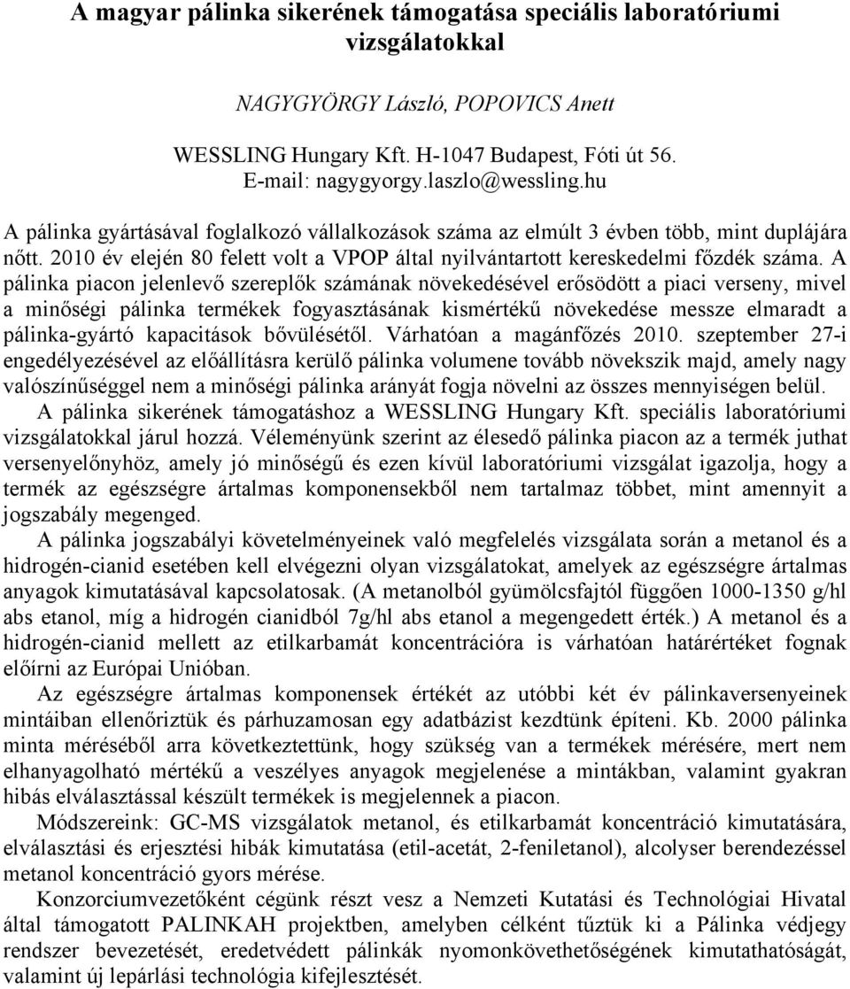 A pálinka piacon jelenlevő szereplők számának növekedésével erősödött a piaci verseny, mivel a minőségi pálinka termékek fogyasztásának kismértékű növekedése messze elmaradt a pálinka-gyártó